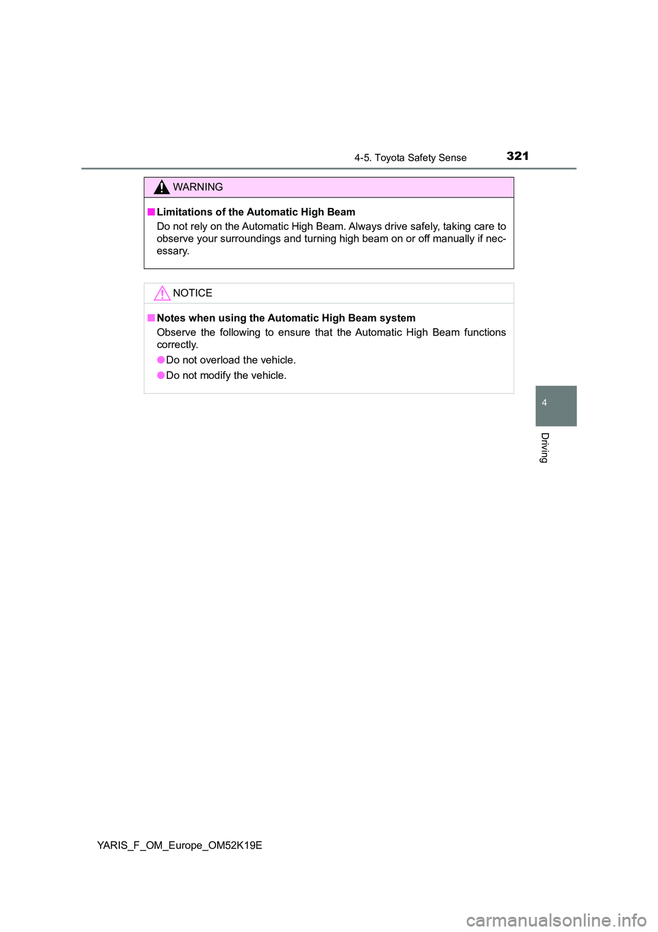 TOYOTA YARIS 2019 Owners Manual 3214-5. Toyota Safety Sense
4
Driving
YARIS_F_OM_Europe_OM52K19E
WARNING
■Limitations of the Automatic High Beam
Do not rely on the Automatic High Beam. Always drive safely, taking care to
observe TOYOTA YARIS 2019 Owners Manual 3214-5. Toyota Safety Sense
4
Driving
YARIS_F_OM_Europe_OM52K19E
WARNING
■Limitations of the Automatic High Beam
Do not rely on the Automatic High Beam. Always drive safely, taking care to
observe