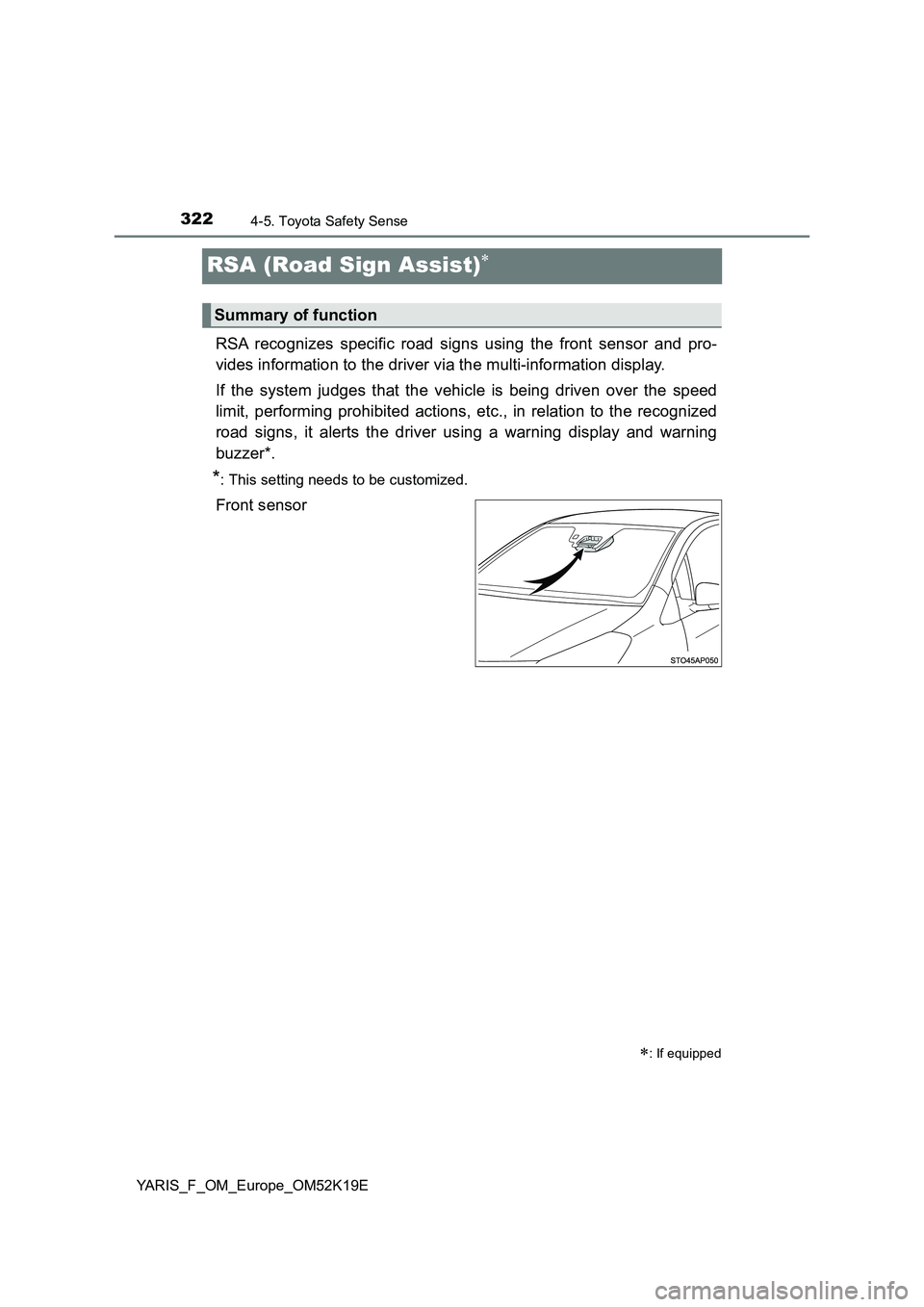 TOYOTA YARIS 2019 Owners Manual 3224-5. Toyota Safety Sense
YARIS_F_OM_Europe_OM52K19E
RSA (Road Sign Assist)
RSA recognizes specific road signs using the front sensor and pro-
vides information to the driver via the multi-infor TOYOTA YARIS 2019 Owners Manual 3224-5. Toyota Safety Sense
YARIS_F_OM_Europe_OM52K19E
RSA (Road Sign Assist)
RSA recognizes specific road signs using the front sensor and pro-
vides information to the driver via the multi-infor