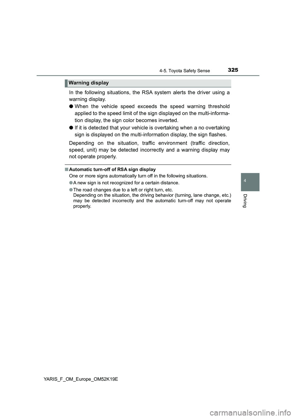 TOYOTA YARIS 2019 Owners Manual 3254-5. Toyota Safety Sense
4
Driving
YARIS_F_OM_Europe_OM52K19E
In the following situations, the RSA system alerts the driver using a
warning display.
● When the vehicle speed exceeds the speed w TOYOTA YARIS 2019 Owners Manual 3254-5. Toyota Safety Sense
4
Driving
YARIS_F_OM_Europe_OM52K19E
In the following situations, the RSA system alerts the driver using a
warning display.
● When the vehicle speed exceeds the speed w