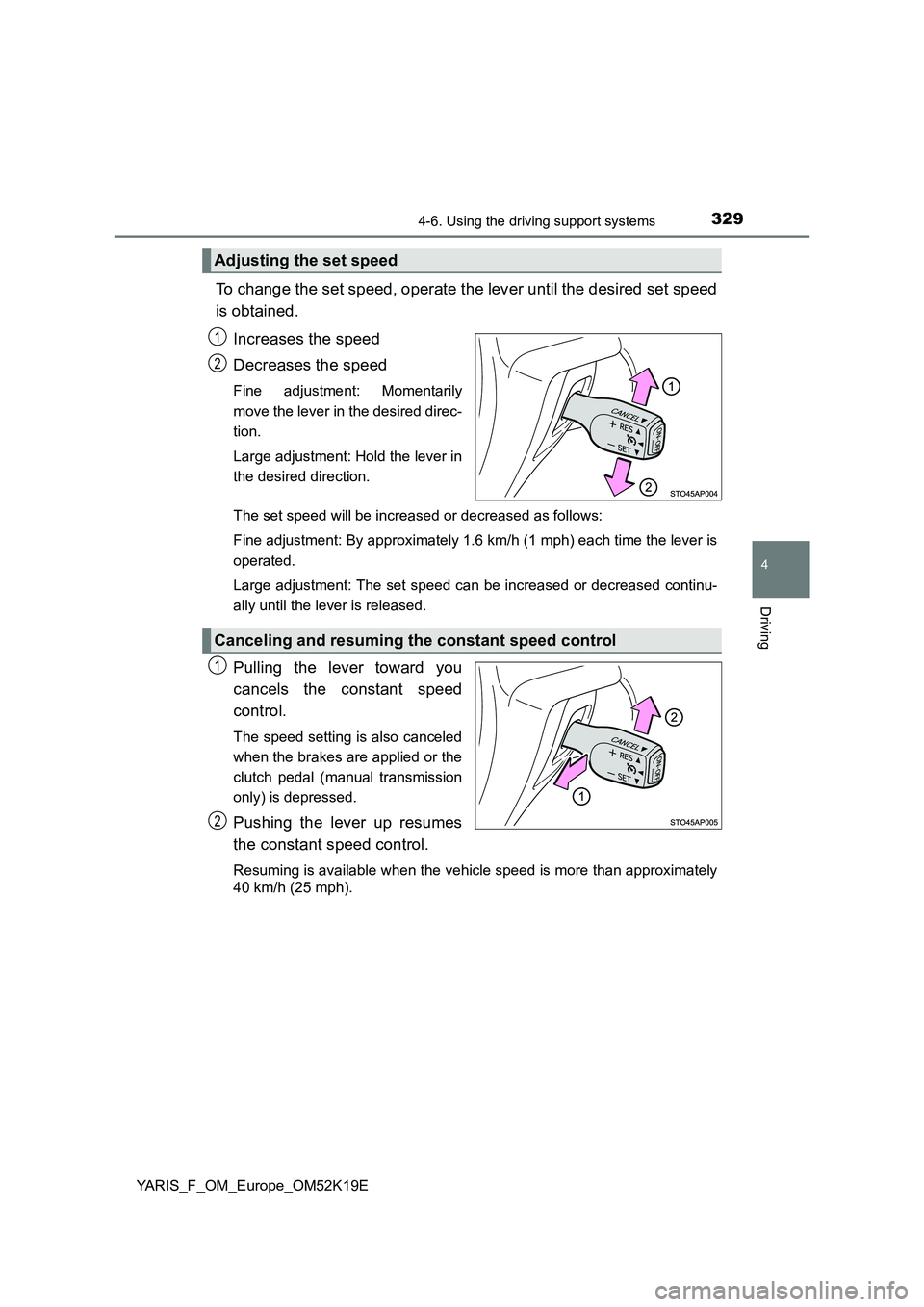 TOYOTA YARIS 2019 Owners Manual 3294-6. Using the driving support systems
4
Driving
YARIS_F_OM_Europe_OM52K19E
To change the set speed, operate the lever until the desired set speed
is obtained.
Increases the speed
Decreases the TOYOTA YARIS 2019 Owners Manual 3294-6. Using the driving support systems
4
Driving
YARIS_F_OM_Europe_OM52K19E
To change the set speed, operate the lever until the desired set speed
is obtained.
Increases the speed
Decreases the