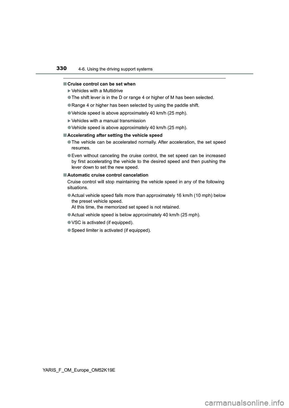TOYOTA YARIS 2019 Owners Manual 3304-6. Using the driving support systems
YARIS_F_OM_Europe_OM52K19E
■Cruise control can be set when
Vehicles with a Multidrive
● The shift lever is in the D or range 4 or higher of M has been TOYOTA YARIS 2019 Owners Manual 3304-6. Using the driving support systems
YARIS_F_OM_Europe_OM52K19E
■Cruise control can be set when
Vehicles with a Multidrive
● The shift lever is in the D or range 4 or higher of M has been