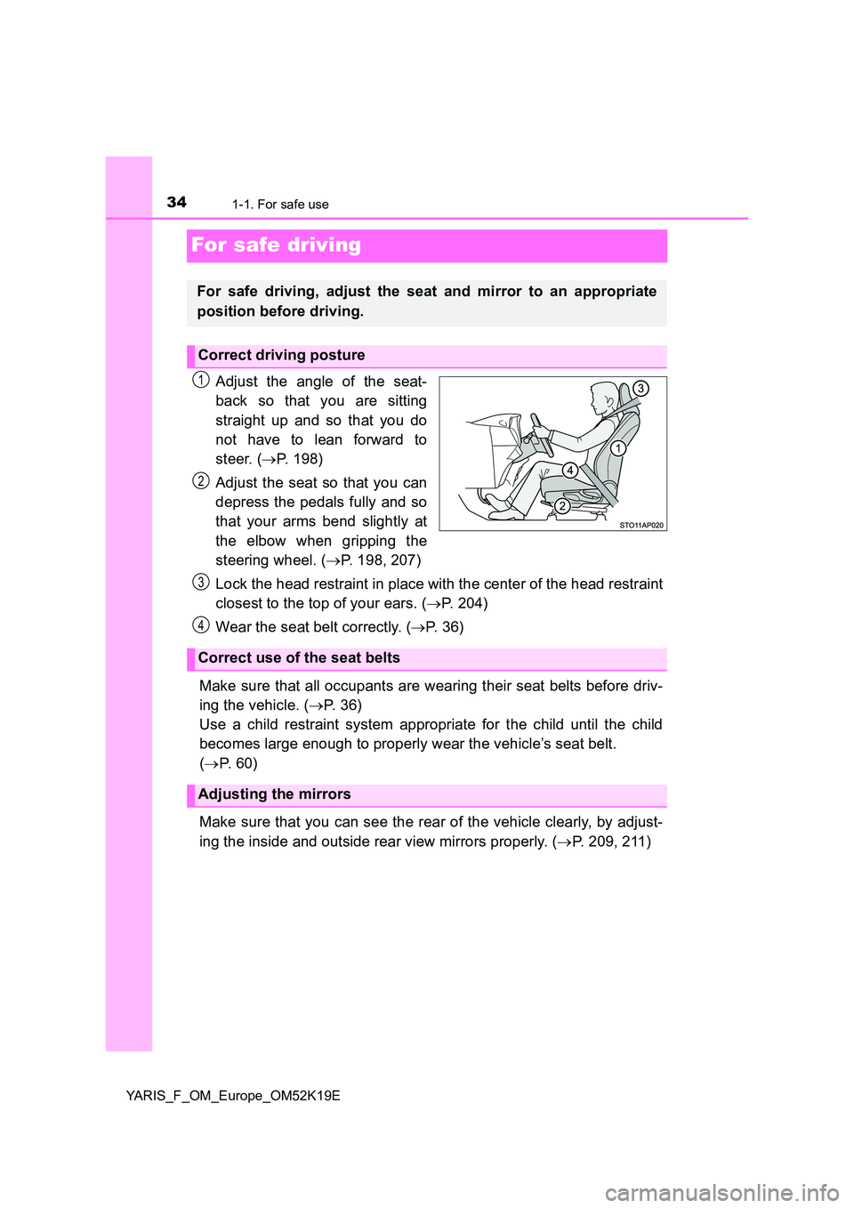 TOYOTA YARIS 2019  Owners Manual 341-1. For safe use
YARIS_F_OM_Europe_OM52K19E
For safe driving
Adjust the angle of the seat- 
back so that you are sitting 
straight up and so that you do 
not have to lean forward to 
steer. ( P.