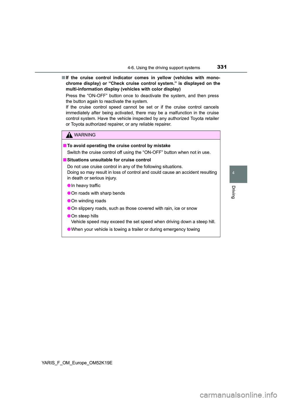 TOYOTA YARIS 2019 Owners Manual 3314-6. Using the driving support systems
4
Driving
YARIS_F_OM_Europe_OM52K19E
■ If the cruise control indicator comes in yellow (vehicles with mono-
chrome display) or “Check cruise control sy TOYOTA YARIS 2019 Owners Manual 3314-6. Using the driving support systems
4
Driving
YARIS_F_OM_Europe_OM52K19E
■ If the cruise control indicator comes in yellow (vehicles with mono-
chrome display) or “Check cruise control sy