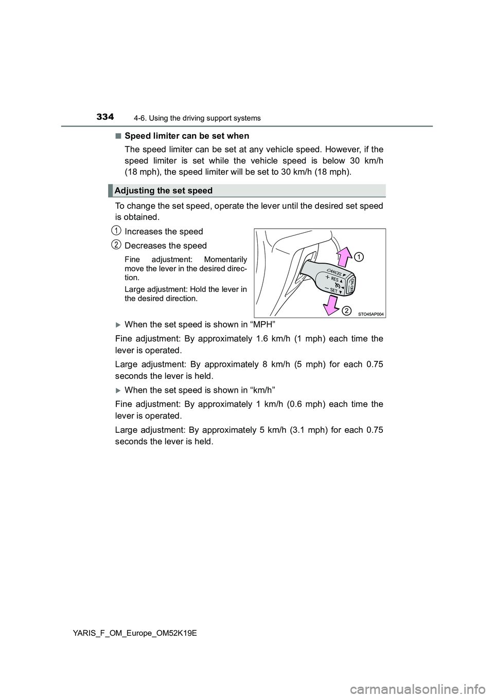 TOYOTA YARIS 2019 Owners Manual 3344-6. Using the driving support systems
YARIS_F_OM_Europe_OM52K19E
■Speed limiter can be set when
The speed limiter can be set at any vehicle speed. However, if the
speed limiter is set while t TOYOTA YARIS 2019 Owners Manual 3344-6. Using the driving support systems
YARIS_F_OM_Europe_OM52K19E
■Speed limiter can be set when
The speed limiter can be set at any vehicle speed. However, if the
speed limiter is set while t