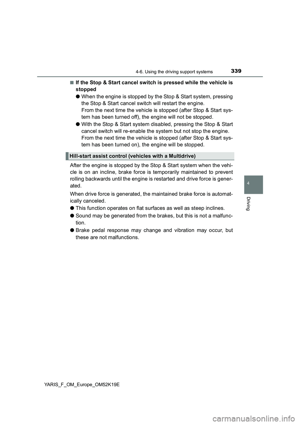 TOYOTA YARIS 2019 Owners Manual 3394-6. Using the driving support systems
4
Driving
YARIS_F_OM_Europe_OM52K19E
■If the Stop & Start cancel switch is pressed while the vehicle is
stopped
● When the engine is stopped by the Sto TOYOTA YARIS 2019 Owners Manual 3394-6. Using the driving support systems
4
Driving
YARIS_F_OM_Europe_OM52K19E
■If the Stop & Start cancel switch is pressed while the vehicle is
stopped
● When the engine is stopped by the Sto