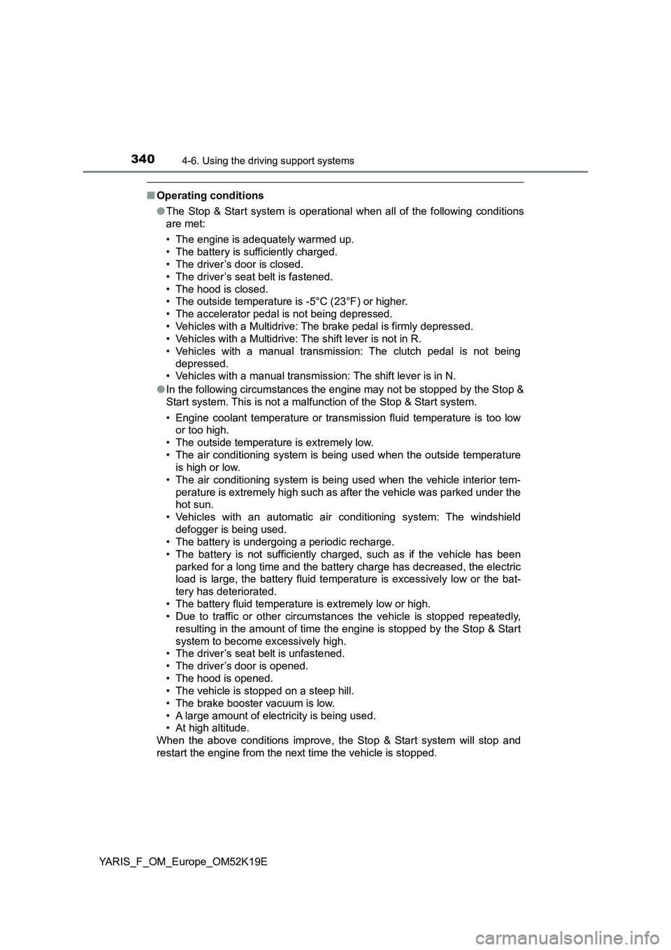 TOYOTA YARIS 2019 Owners Manual 3404-6. Using the driving support systems
YARIS_F_OM_Europe_OM52K19E
■Operating conditions
● The Stop & Start system is operational when all of the following conditions
are met:
• The engine TOYOTA YARIS 2019 Owners Manual 3404-6. Using the driving support systems
YARIS_F_OM_Europe_OM52K19E
■Operating conditions
● The Stop & Start system is operational when all of the following conditions
are met:
• The engine