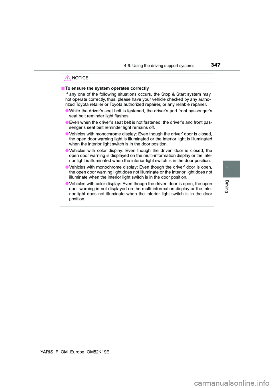 TOYOTA YARIS 2019 Owners Manual 3474-6. Using the driving support systems
4
Driving
YARIS_F_OM_Europe_OM52K19E
NOTICE
■To ensure the system operates correctly
If any one of the following situations occurs, the Stop & Start system TOYOTA YARIS 2019 Owners Manual 3474-6. Using the driving support systems
4
Driving
YARIS_F_OM_Europe_OM52K19E
NOTICE
■To ensure the system operates correctly
If any one of the following situations occurs, the Stop & Start system