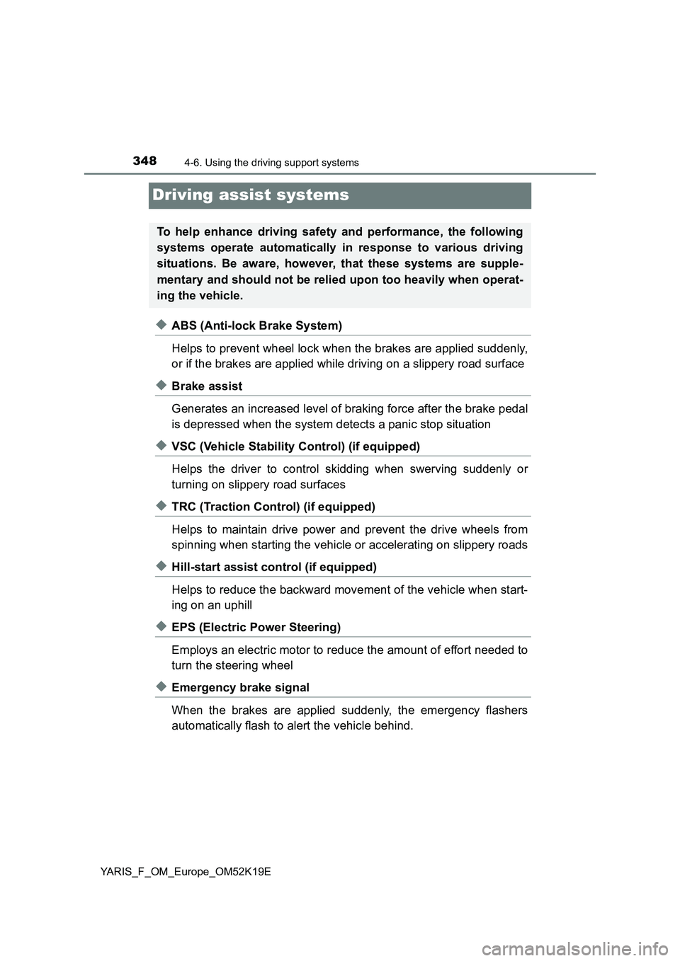 TOYOTA YARIS 2019 Owners Manual 3484-6. Using the driving support systems
YARIS_F_OM_Europe_OM52K19E
Driving assist systems
◆ABS (Anti-lock Brake System)
Helps to prevent wheel lock when the brakes are applied suddenly,
or if th TOYOTA YARIS 2019 Owners Manual 3484-6. Using the driving support systems
YARIS_F_OM_Europe_OM52K19E
Driving assist systems
◆ABS (Anti-lock Brake System)
Helps to prevent wheel lock when the brakes are applied suddenly,
or if th