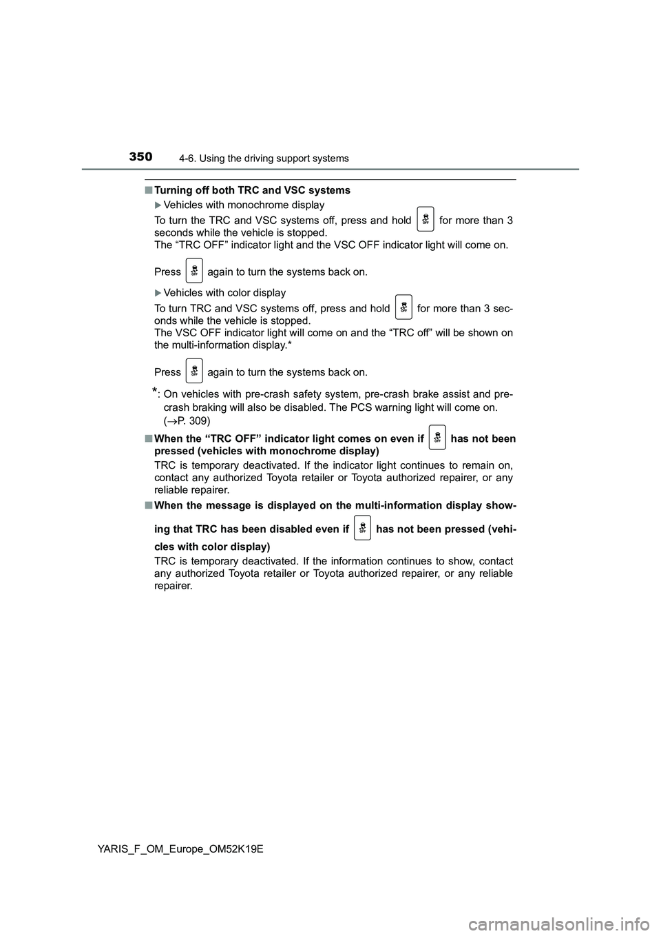 TOYOTA YARIS 2019 Owners Manual 3504-6. Using the driving support systems
YARIS_F_OM_Europe_OM52K19E
■Turning off both TRC and VSC systems
Vehicles with monochrome display
To turn the TRC and VSC systems off, press and hold f TOYOTA YARIS 2019 Owners Manual 3504-6. Using the driving support systems
YARIS_F_OM_Europe_OM52K19E
■Turning off both TRC and VSC systems
Vehicles with monochrome display
To turn the TRC and VSC systems off, press and hold f