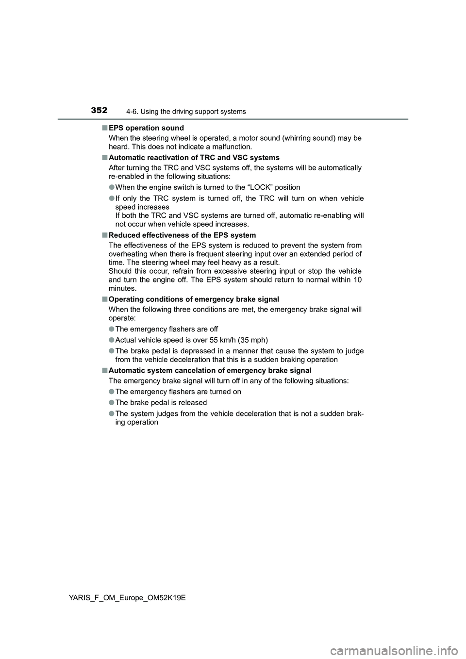 TOYOTA YARIS 2019 Owners Manual 3524-6. Using the driving support systems
YARIS_F_OM_Europe_OM52K19E
■ EPS operation sound
When the steering wheel is operated, a motor sound (whirring sound) may be
heard. This does not indicate TOYOTA YARIS 2019 Owners Manual 3524-6. Using the driving support systems
YARIS_F_OM_Europe_OM52K19E
■ EPS operation sound
When the steering wheel is operated, a motor sound (whirring sound) may be
heard. This does not indicate