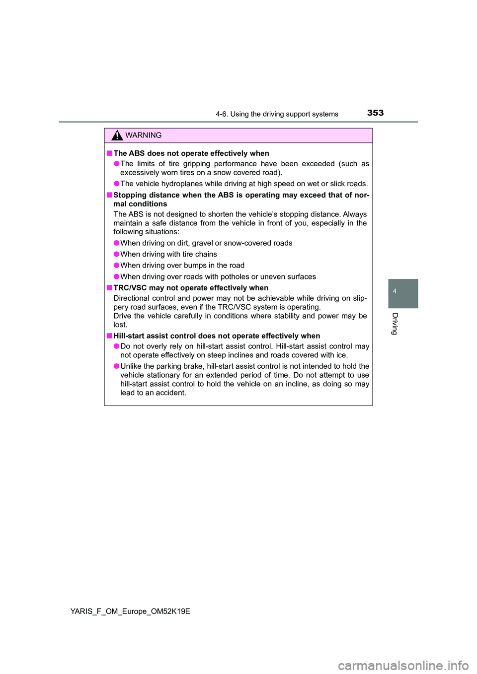 TOYOTA YARIS 2019 Owners Manual 3534-6. Using the driving support systems
4
Driving
YARIS_F_OM_Europe_OM52K19E
WARNING
■The ABS does not operate effectively when
● The limits of tire gripping performance have been exceeded (suc TOYOTA YARIS 2019 Owners Manual 3534-6. Using the driving support systems
4
Driving
YARIS_F_OM_Europe_OM52K19E
WARNING
■The ABS does not operate effectively when
● The limits of tire gripping performance have been exceeded (suc