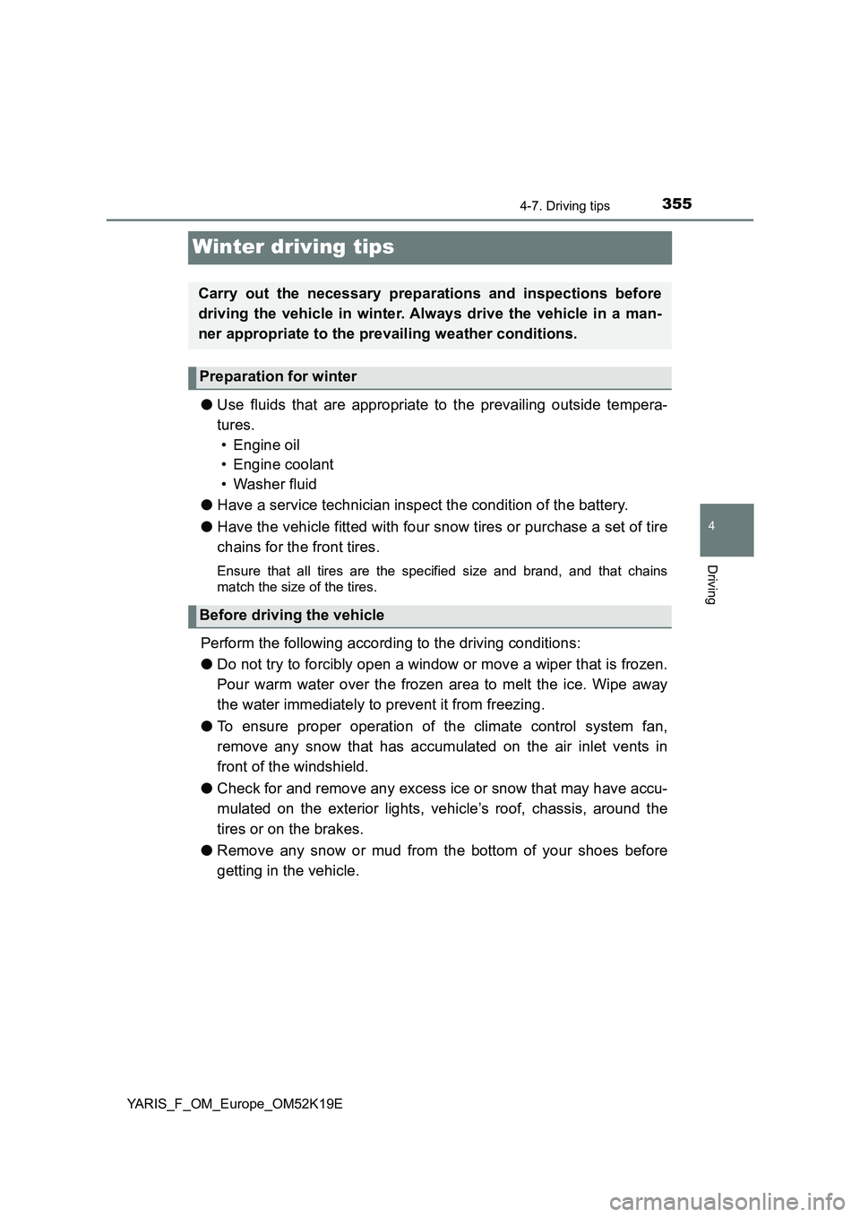 TOYOTA YARIS 2019 Owners Manual 355
4
4-7. Driving tips
Driving
YARIS_F_OM_Europe_OM52K19E
Winter driving tips
●Use fluids that are appropriate to the prevailing outside tempera-
tures.
• Engine oil
• Engine coolant
• Wa TOYOTA YARIS 2019 Owners Manual 355
4
4-7. Driving tips
Driving
YARIS_F_OM_Europe_OM52K19E
Winter driving tips
●Use fluids that are appropriate to the prevailing outside tempera-
tures.
• Engine oil
• Engine coolant
• Wa
