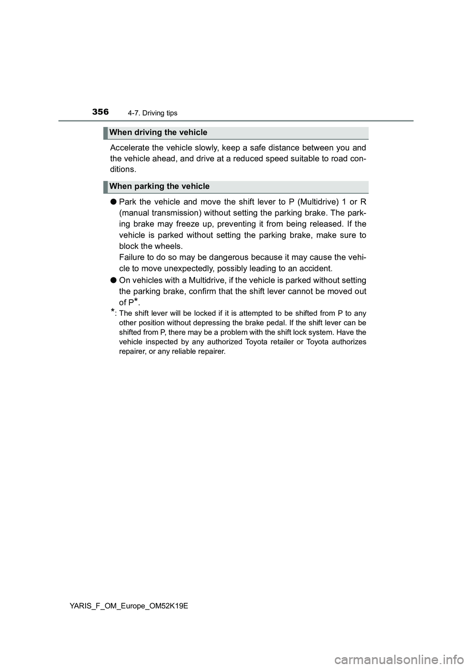 TOYOTA YARIS 2019 Owners Manual 3564-7. Driving tips
YARIS_F_OM_Europe_OM52K19E
Accelerate the vehicle slowly, keep a safe distance between you and
the vehicle ahead, and drive at a reduced speed suitable to road con-
ditions.
TOYOTA YARIS 2019 Owners Manual 3564-7. Driving tips
YARIS_F_OM_Europe_OM52K19E
Accelerate the vehicle slowly, keep a safe distance between you and
the vehicle ahead, and drive at a reduced speed suitable to road con-
ditions.