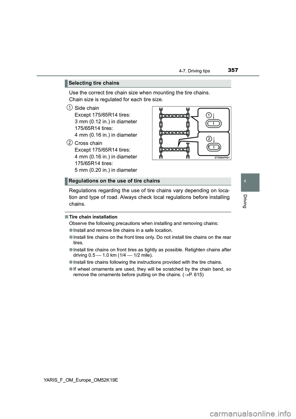 TOYOTA YARIS 2019 Owners Manual 3574-7. Driving tips
4
Driving
YARIS_F_OM_Europe_OM52K19E
Use the correct tire chain size when mounting the tire chains.
Chain size is regulated for each tire size.
Side chain
Except 175/65R14 ti TOYOTA YARIS 2019 Owners Manual 3574-7. Driving tips
4
Driving
YARIS_F_OM_Europe_OM52K19E
Use the correct tire chain size when mounting the tire chains.
Chain size is regulated for each tire size.
Side chain
Except 175/65R14 ti