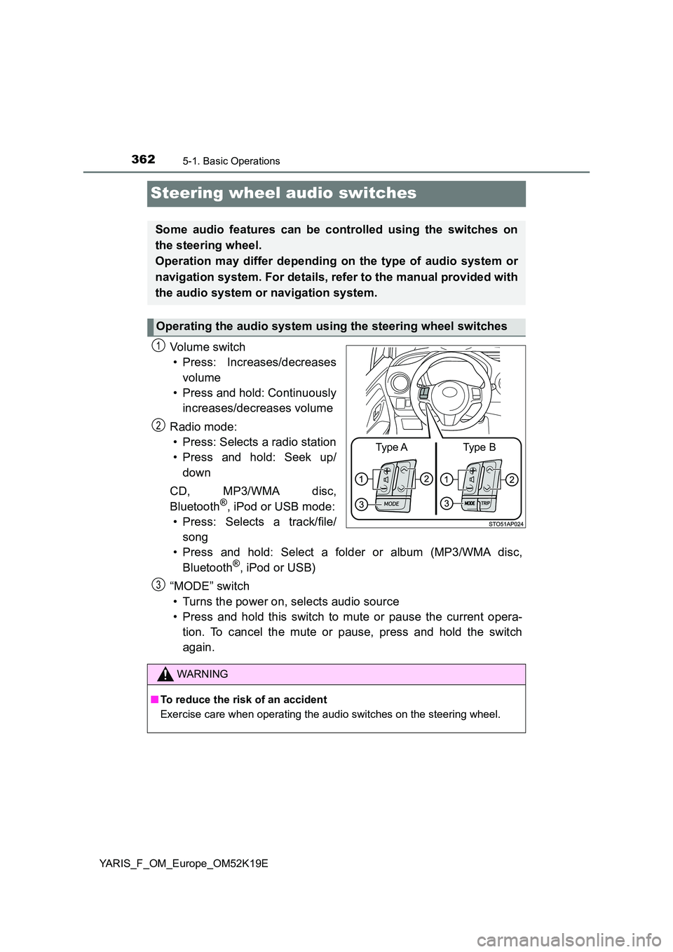 TOYOTA YARIS 2019 Owners Manual 3625-1. Basic Operations
YARIS_F_OM_Europe_OM52K19E
Steering wheel audio switches
Vo lu m e swi tc h
• Press: Increases/decreases
volume
• Press and hold: Continuously
increases/decreases volu TOYOTA YARIS 2019 Owners Manual 3625-1. Basic Operations
YARIS_F_OM_Europe_OM52K19E
Steering wheel audio switches
Vo lu m e swi tc h
• Press: Increases/decreases
volume
• Press and hold: Continuously
increases/decreases volu