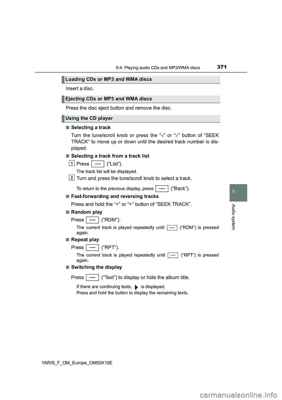 TOYOTA YARIS 2019  Owners Manual 3715-4. Playing audio CDs and MP3/WMA discs
5
Audio system
YARIS_F_OM_Europe_OM52K19E
Insert a disc. 
Press the disc eject button and remove the disc.
■Selecting a track 
Turn the tune/scroll knob o