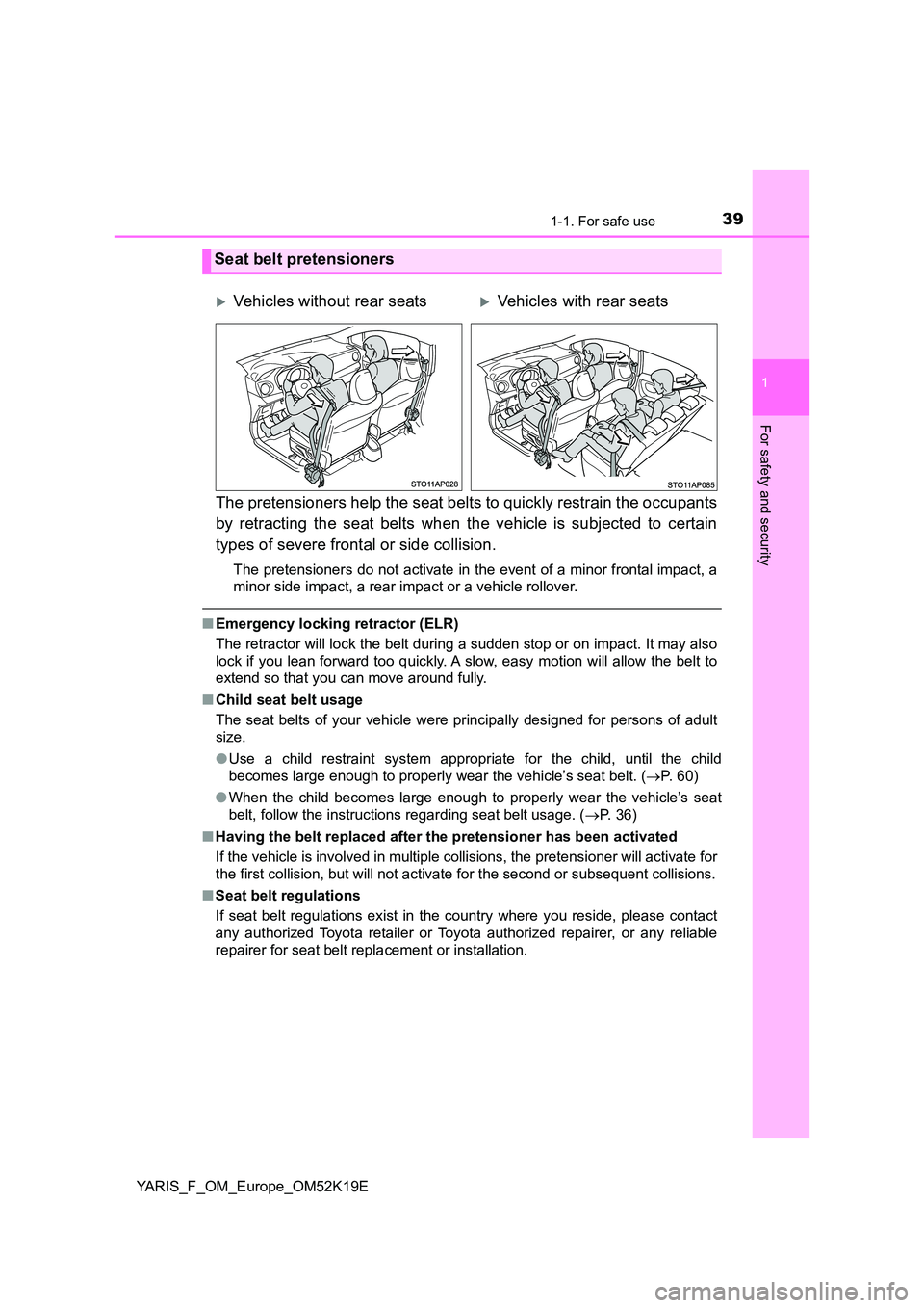 TOYOTA YARIS 2019  Owners Manual 391-1. For safe use
1
For safety and security
YARIS_F_OM_Europe_OM52K19E
The pretensioners help the seat belts to quickly restrain the occupants 
by retracting the seat belts when the vehicle is subje