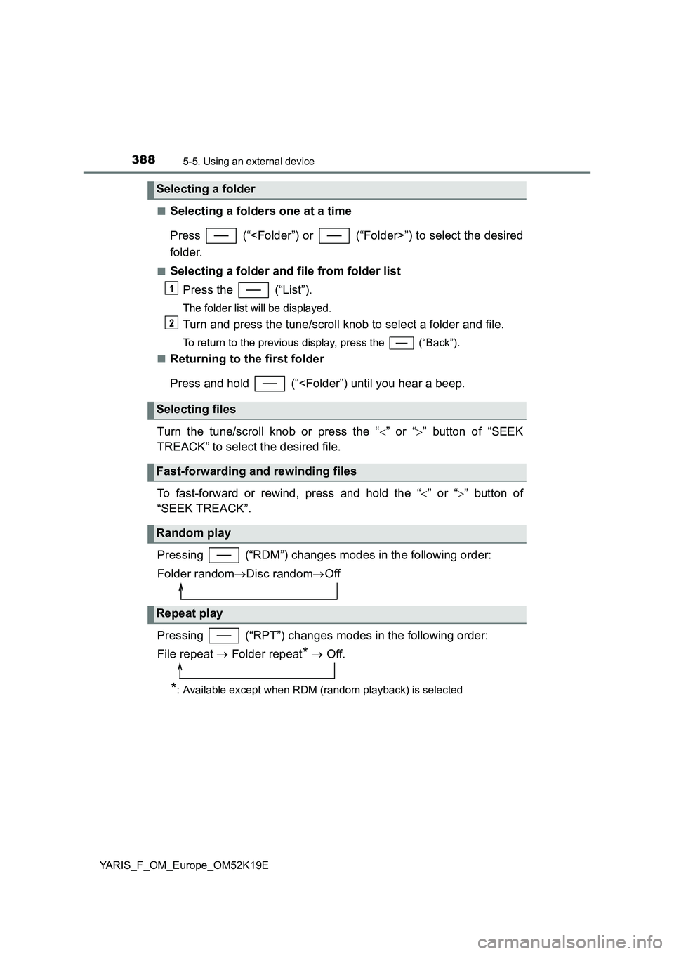TOYOTA YARIS 2019 Owners Manual 3885-5. Using an external device
YARIS_F_OM_Europe_OM52K19E
■Selecting a folders one at a time
Press (“<Folder”) or (“Folder>”) to select the desired
folder.
■Selecting a folder and TOYOTA YARIS 2019 Owners Manual 3885-5. Using an external device
YARIS_F_OM_Europe_OM52K19E
■Selecting a folders one at a time
Press (“<Folder”) or (“Folder>”) to select the desired
folder.
■Selecting a folder and
