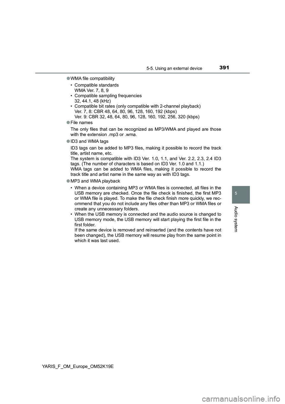TOYOTA YARIS 2019 Owners Manual 3915-5. Using an external device
5
Audio system
YARIS_F_OM_Europe_OM52K19E
● WMA file compatibility
• Compatible standards
WMA Ver. 7, 8, 9
• Compatible sampling frequencies
32, 44.1, 48 (kH TOYOTA YARIS 2019 Owners Manual 3915-5. Using an external device
5
Audio system
YARIS_F_OM_Europe_OM52K19E
● WMA file compatibility
• Compatible standards
WMA Ver. 7, 8, 9
• Compatible sampling frequencies
32, 44.1, 48 (kH