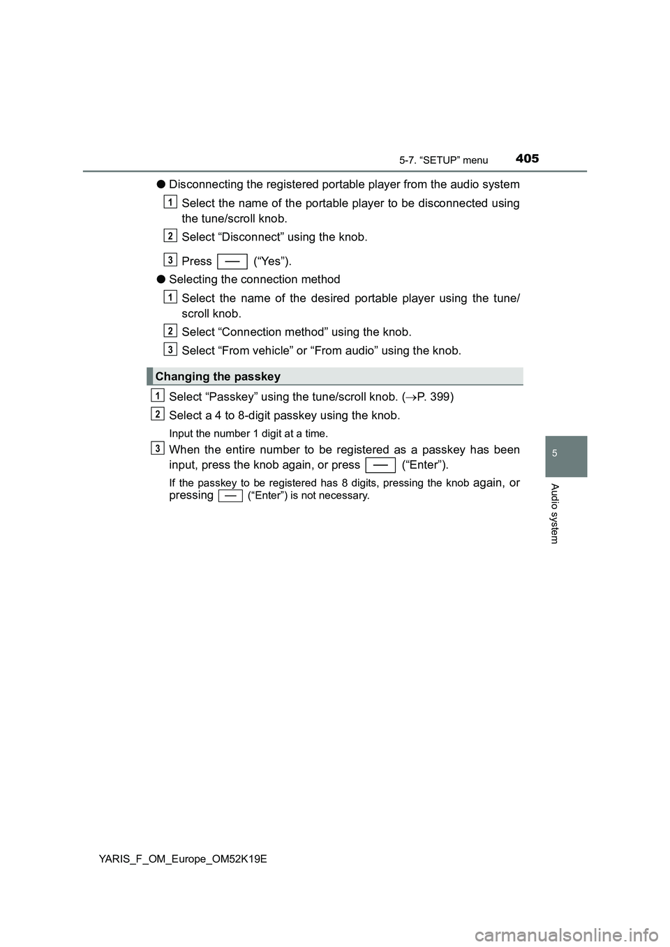 TOYOTA YARIS 2019 Owners Manual 4055-7. “SETUP” menu
5
Audio system
YARIS_F_OM_Europe_OM52K19E
●Disconnecting the registered portable player from the audio system
Select the name of the portable player to be disconnected usin TOYOTA YARIS 2019 Owners Manual 4055-7. “SETUP” menu
5
Audio system
YARIS_F_OM_Europe_OM52K19E
●Disconnecting the registered portable player from the audio system
Select the name of the portable player to be disconnected usin