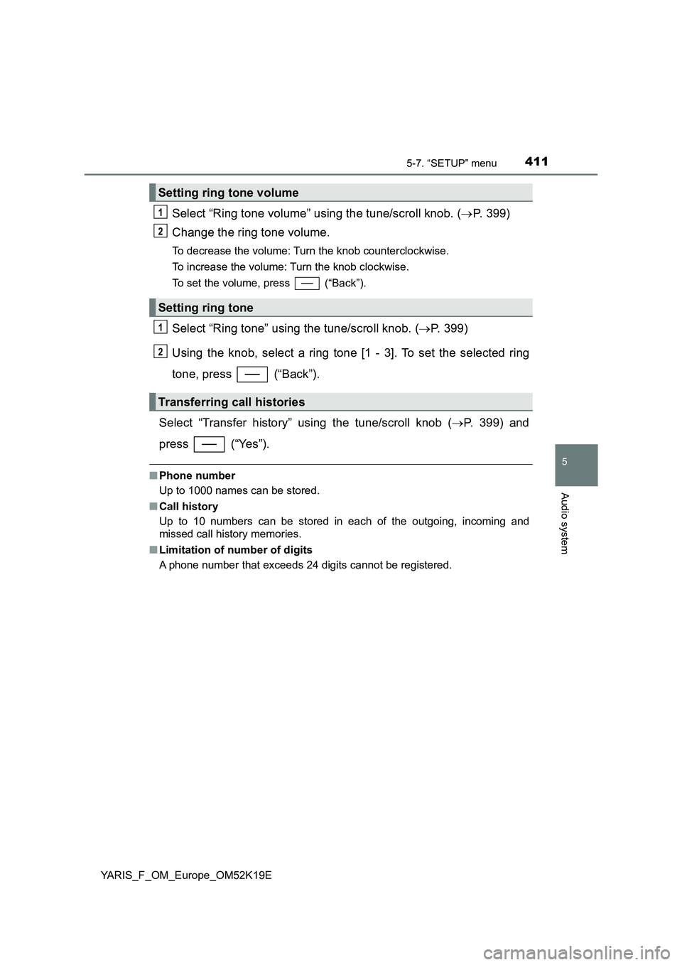 TOYOTA YARIS 2019  Owners Manual 4115-7. “SETUP” menu
5
Audio system
YARIS_F_OM_Europe_OM52K19E
Select “Ring tone volume” using the tune/scroll knob. (P. 399) 
Change the ring tone volume.
To decrease the volume: Turn the 