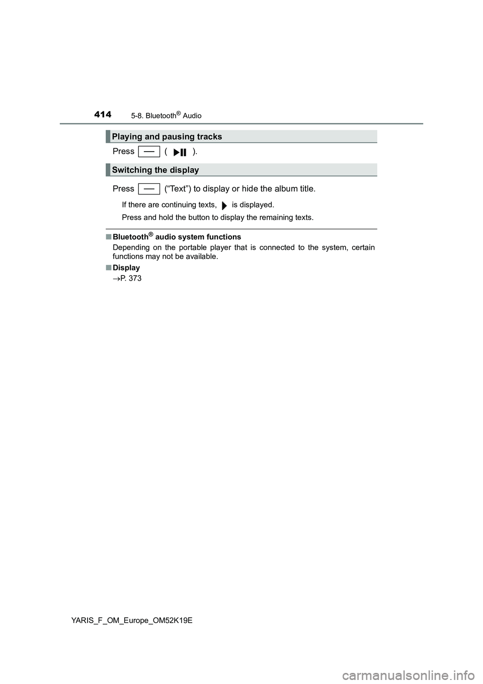 TOYOTA YARIS 2019  Owners Manual 4145-8. Bluetooth® Audio
YARIS_F_OM_Europe_OM52K19E
Press  ( ). 
Press   (“Text”) to display or hide the album title.
If there are continuing texts,   is displayed. 
Press and hold the button to 