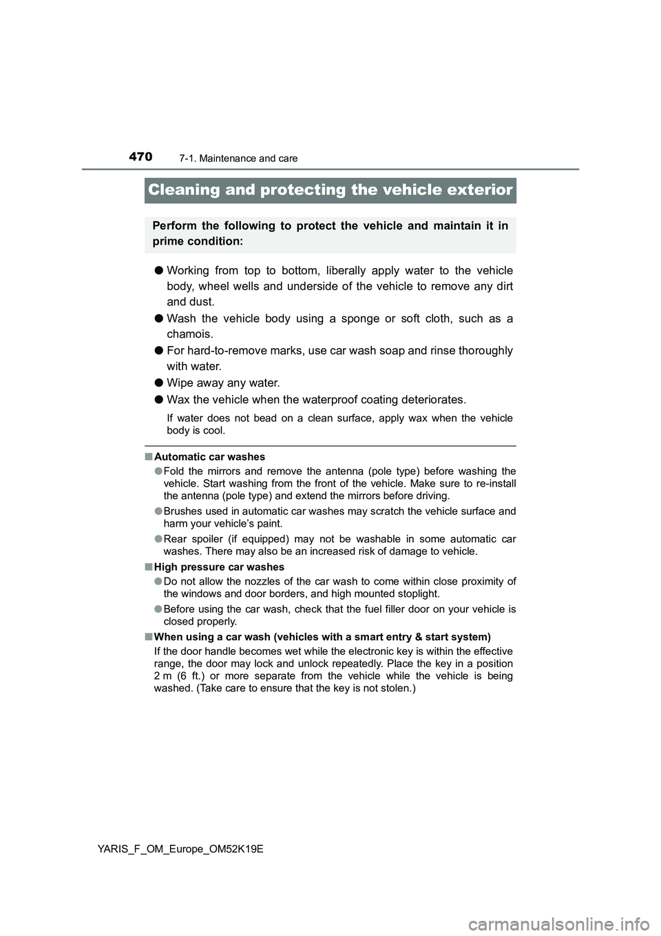TOYOTA YARIS 2019 Owners Manual 4707-1. Maintenance and care
YARIS_F_OM_Europe_OM52K19E
Cleaning and protecting the vehicle exterior
●Working from top to bottom, liberally apply water to the vehicle
body, wheel wells and undersid TOYOTA YARIS 2019 Owners Manual 4707-1. Maintenance and care
YARIS_F_OM_Europe_OM52K19E
Cleaning and protecting the vehicle exterior
●Working from top to bottom, liberally apply water to the vehicle
body, wheel wells and undersid