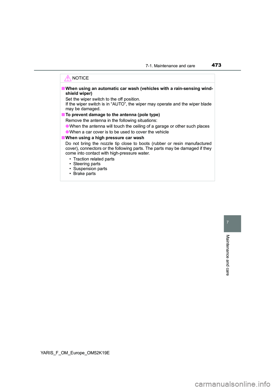 TOYOTA YARIS 2019 Owners Manual 4737-1. Maintenance and care
7
Maintenance and care
YARIS_F_OM_Europe_OM52K19E
NOTICE
■When using an automatic car wash (vehicles with a rain-sensing wind-
shield wiper)
Set the wiper switch to th TOYOTA YARIS 2019 Owners Manual 4737-1. Maintenance and care
7
Maintenance and care
YARIS_F_OM_Europe_OM52K19E
NOTICE
■When using an automatic car wash (vehicles with a rain-sensing wind-
shield wiper)
Set the wiper switch to th
