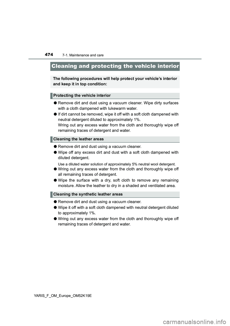 TOYOTA YARIS 2019 Owners Manual 4747-1. Maintenance and care
YARIS_F_OM_Europe_OM52K19E
Cleaning and protecting the vehicle interior
●Remove dirt and dust using a vacuum cleaner. Wipe dirty surfaces
with a cloth dampened with luk TOYOTA YARIS 2019 Owners Manual 4747-1. Maintenance and care
YARIS_F_OM_Europe_OM52K19E
Cleaning and protecting the vehicle interior
●Remove dirt and dust using a vacuum cleaner. Wipe dirty surfaces
with a cloth dampened with luk