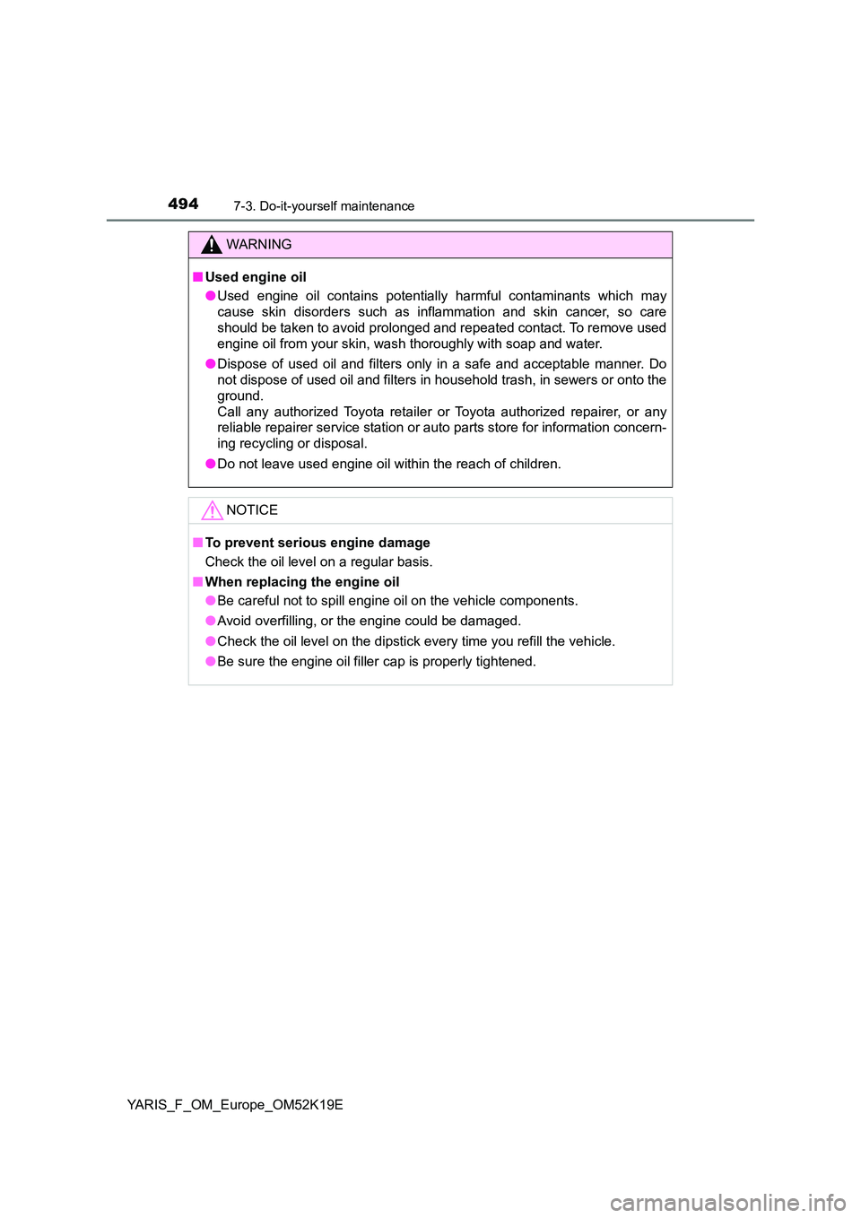 TOYOTA YARIS 2019  Owners Manual 4947-3. Do-it-yourself maintenance
YARIS_F_OM_Europe_OM52K19E
WARNING
■Used engine oil 
● Used engine oil contains potentially harmful contaminants which may 
cause skin disorders such as inflamma