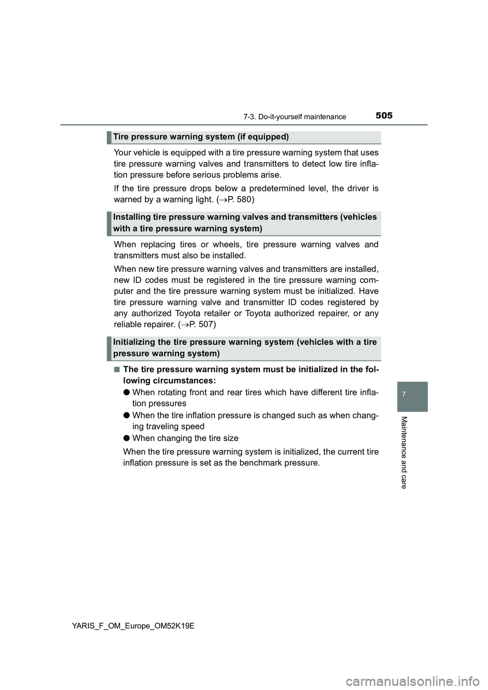 TOYOTA YARIS 2019  Owners Manual 5057-3. Do-it-yourself maintenance
7
Maintenance and care
YARIS_F_OM_Europe_OM52K19E
Your vehicle is equipped with a tire pressure warning system that uses 
tire pressure warning valves and transmitte