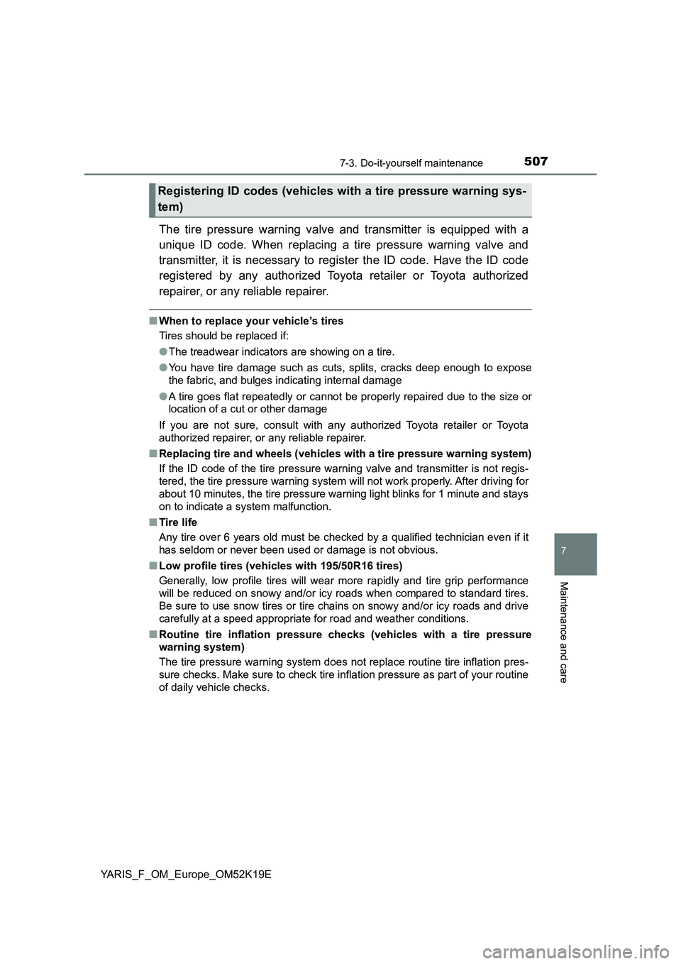 TOYOTA YARIS 2019  Owners Manual 5077-3. Do-it-yourself maintenance
7
Maintenance and care
YARIS_F_OM_Europe_OM52K19E
The tire pressure warning valve and transmitter is equipped with a 
unique ID code. When replacing a tire pressure 