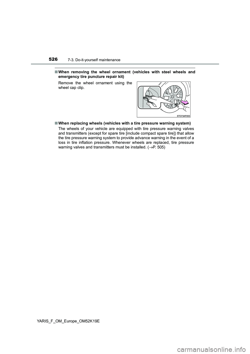 TOYOTA YARIS 2019 Owners Manual 5267-3. Do-it-yourself maintenance
YARIS_F_OM_Europe_OM52K19E
■When removing the wheel ornament (vehicles with steel wheels and
emergency tire puncture repair kit)
■ When replacing wheels (vehic TOYOTA YARIS 2019 Owners Manual 5267-3. Do-it-yourself maintenance
YARIS_F_OM_Europe_OM52K19E
■When removing the wheel ornament (vehicles with steel wheels and
emergency tire puncture repair kit)
■ When replacing wheels (vehic
