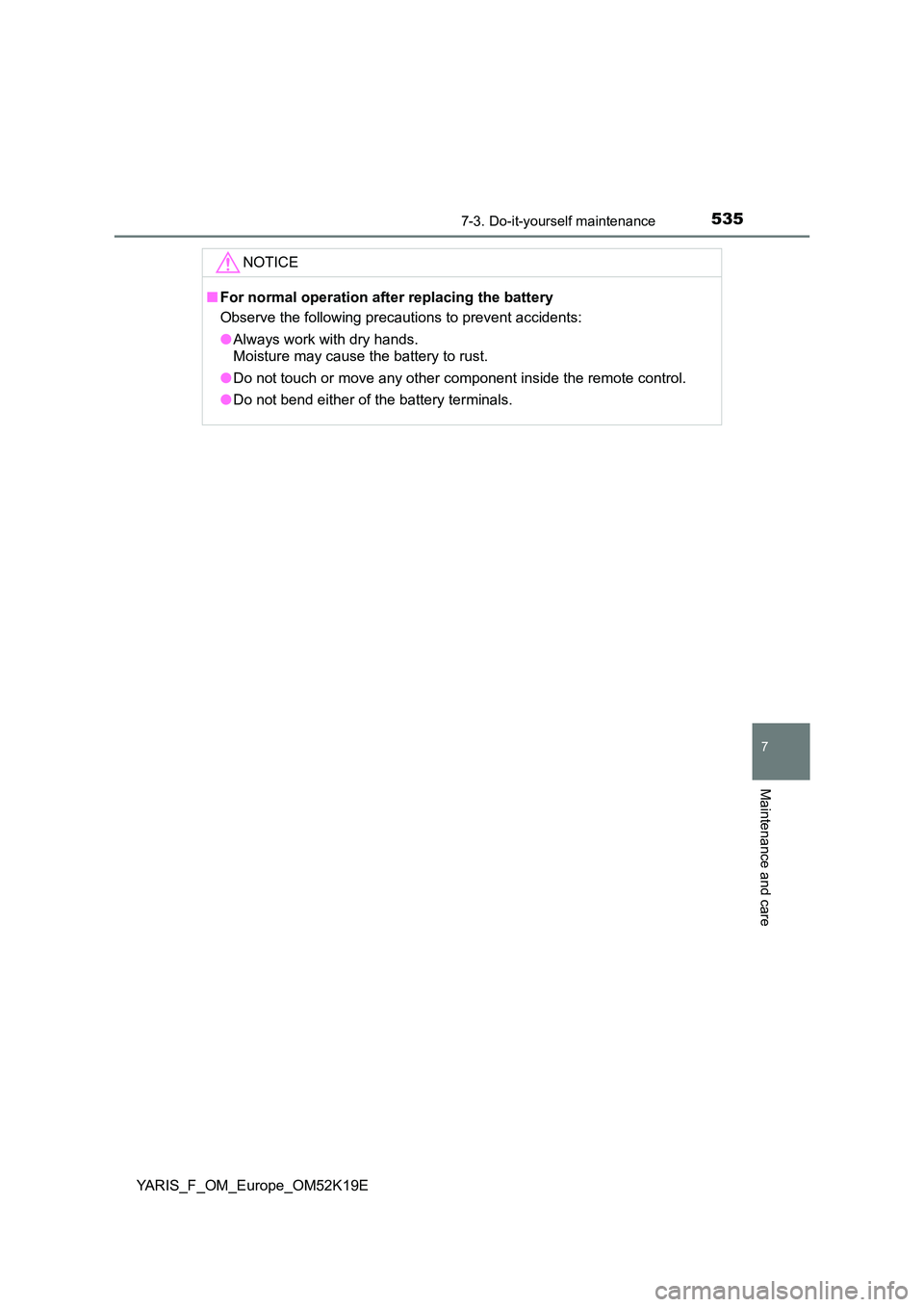 TOYOTA YARIS 2019  Owners Manual 5357-3. Do-it-yourself maintenance
7
Maintenance and care
YARIS_F_OM_Europe_OM52K19E
NOTICE
■For normal operation after replacing the battery 
Observe the following precautions to prevent accidents: