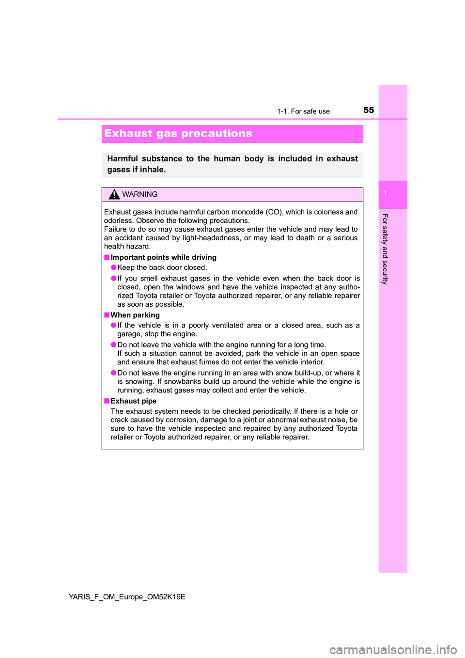 TOYOTA YARIS 2019 Workshop Manual 551-1. For safe use
1
For safety and security
YARIS_F_OM_Europe_OM52K19E
Exhaust gas precautions
Harmful substance to the human body is included in exhaust 
gases if inhale.
WARNING
Exhaust gases incl
