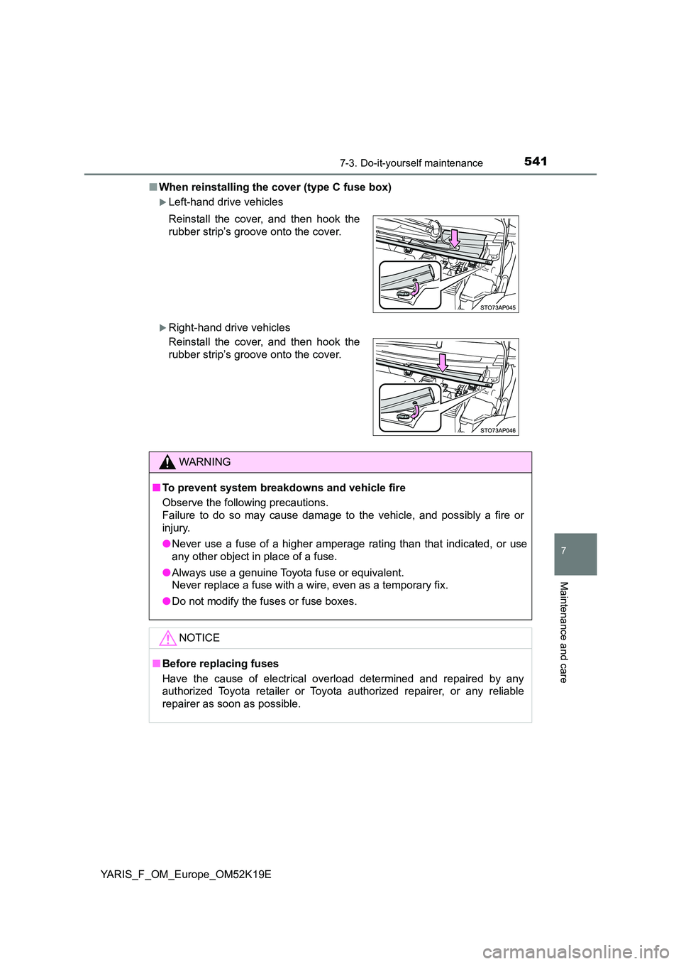 TOYOTA YARIS 2019  Owners Manual 5417-3. Do-it-yourself maintenance
7
Maintenance and care
YARIS_F_OM_Europe_OM52K19E 
■ When reinstalling the cover (type C fuse box)
Left-hand drive vehicles
Right-hand drive vehicles 
Reinst