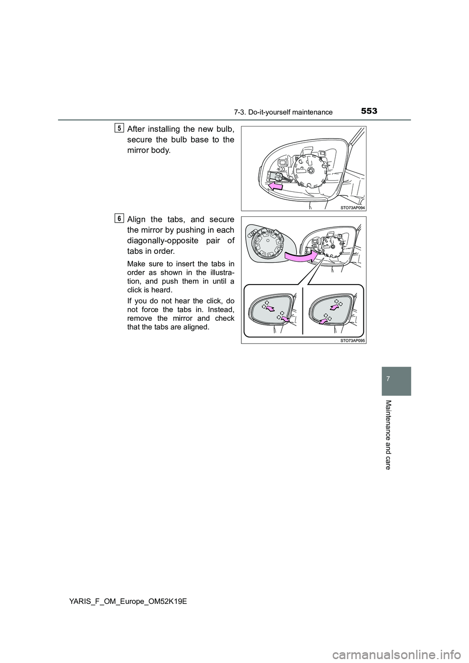 TOYOTA YARIS 2019  Owners Manual 5537-3. Do-it-yourself maintenance
7
Maintenance and care
YARIS_F_OM_Europe_OM52K19E
After installing the new bulb, 
secure the bulb base to the 
mirror body. 
Align the tabs, and secure 
the mirror b