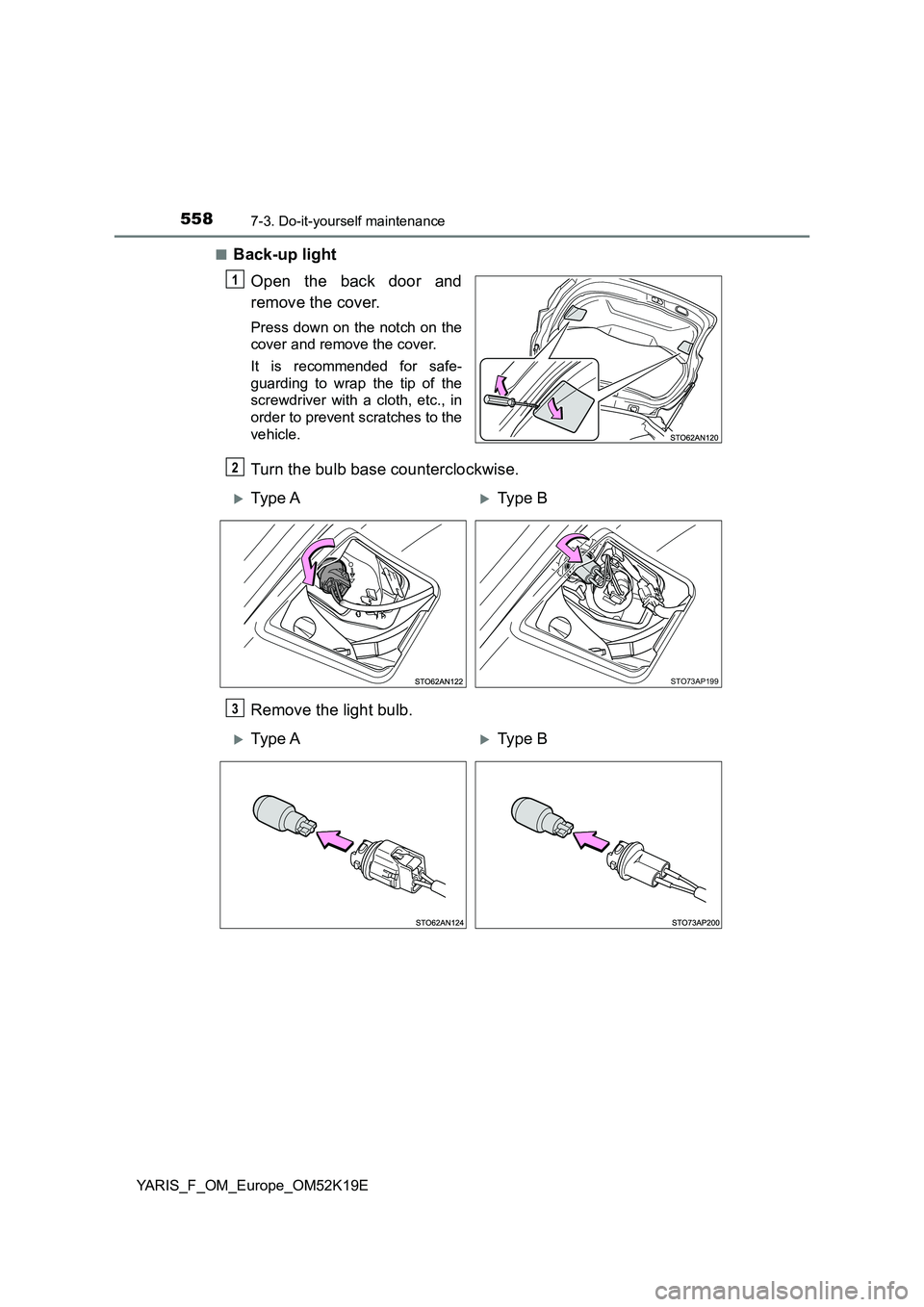 TOYOTA YARIS 2019  Owners Manual 5587-3. Do-it-yourself maintenance
YARIS_F_OM_Europe_OM52K19E 
■Back-up light 
Open the back door and 
remove the cover.
Press down on the notch on the 
cover and remove the cover. 
It is recommende