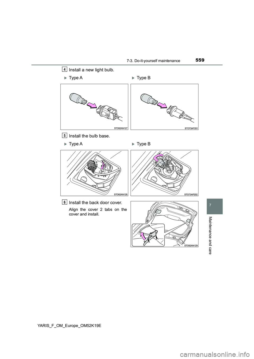 TOYOTA YARIS 2019  Owners Manual 5597-3. Do-it-yourself maintenance
7
Maintenance and care
YARIS_F_OM_Europe_OM52K19E
Install a new light bulb. 
Install the bulb base. 
Install the back door cover.
Align the cover 2 tabs on the 
cove