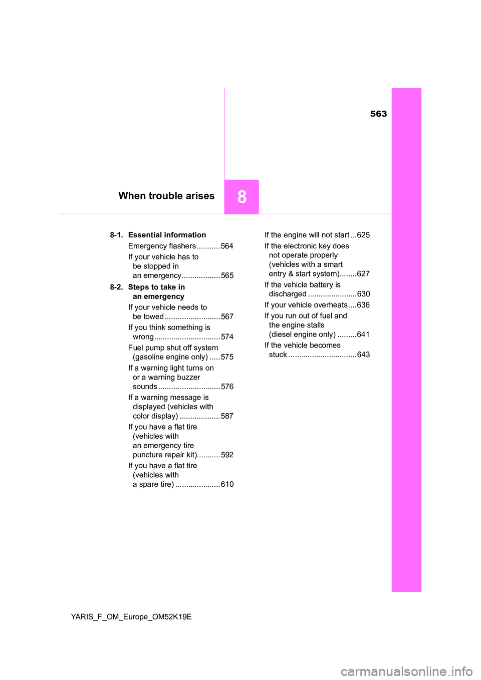 TOYOTA YARIS 2019 Owners Manual 563
8When trouble arises
YARIS_F_OM_Europe_OM52K19E
8-1. Essential information
Emergency flashers ........... 564
If your vehicle has to
be stopped in
an emergency .................. 565
8-2. S TOYOTA YARIS 2019 Owners Manual 563
8When trouble arises
YARIS_F_OM_Europe_OM52K19E
8-1. Essential information
Emergency flashers ........... 564
If your vehicle has to
be stopped in
an emergency .................. 565
8-2. S