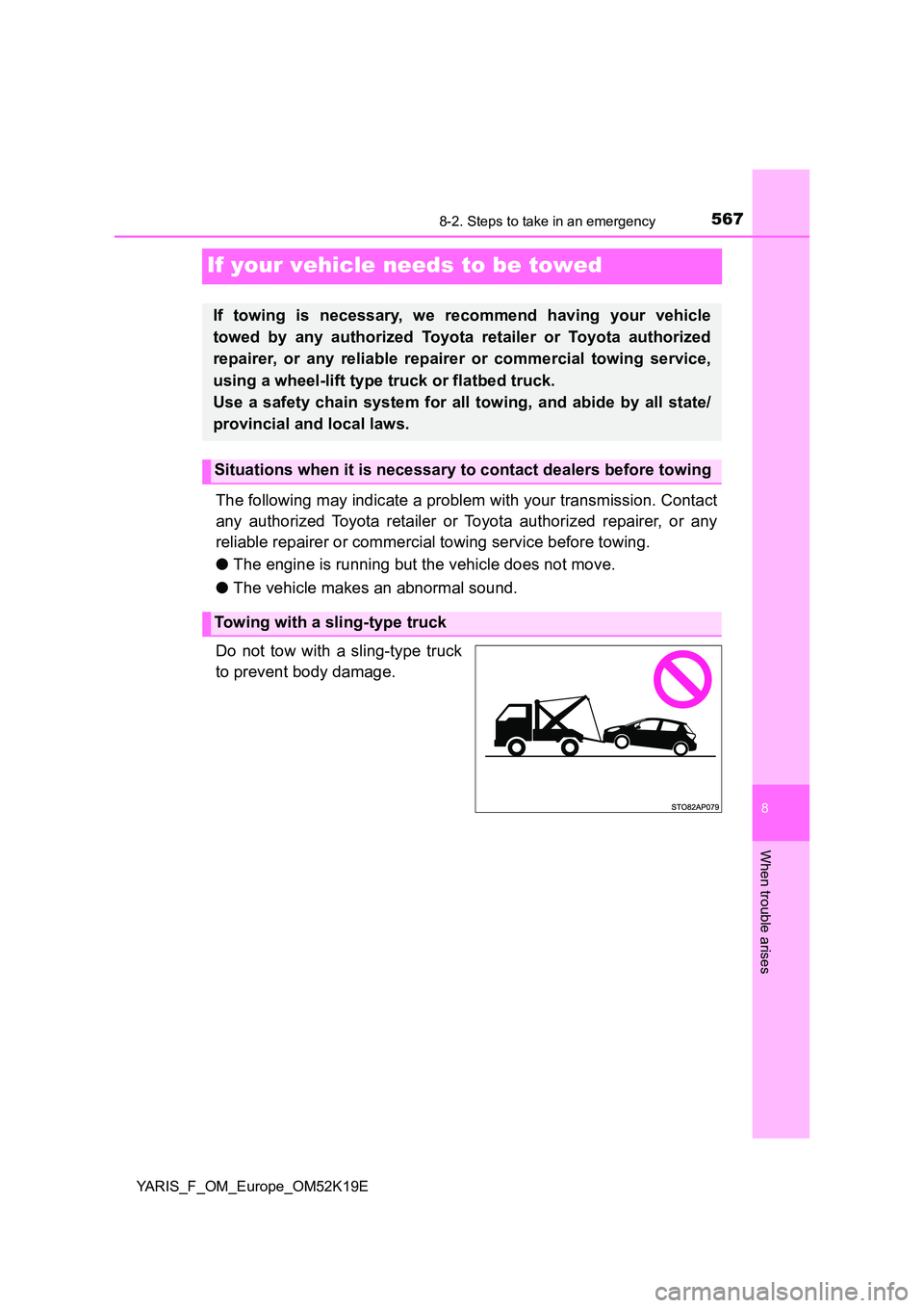 TOYOTA YARIS 2019  Owners Manual 5678-2. Steps to take in an emergency
8
When trouble arises
YARIS_F_OM_Europe_OM52K19E
If your vehicle needs to be towed
The following may indicate a problem with your transmission. Contact 
any autho