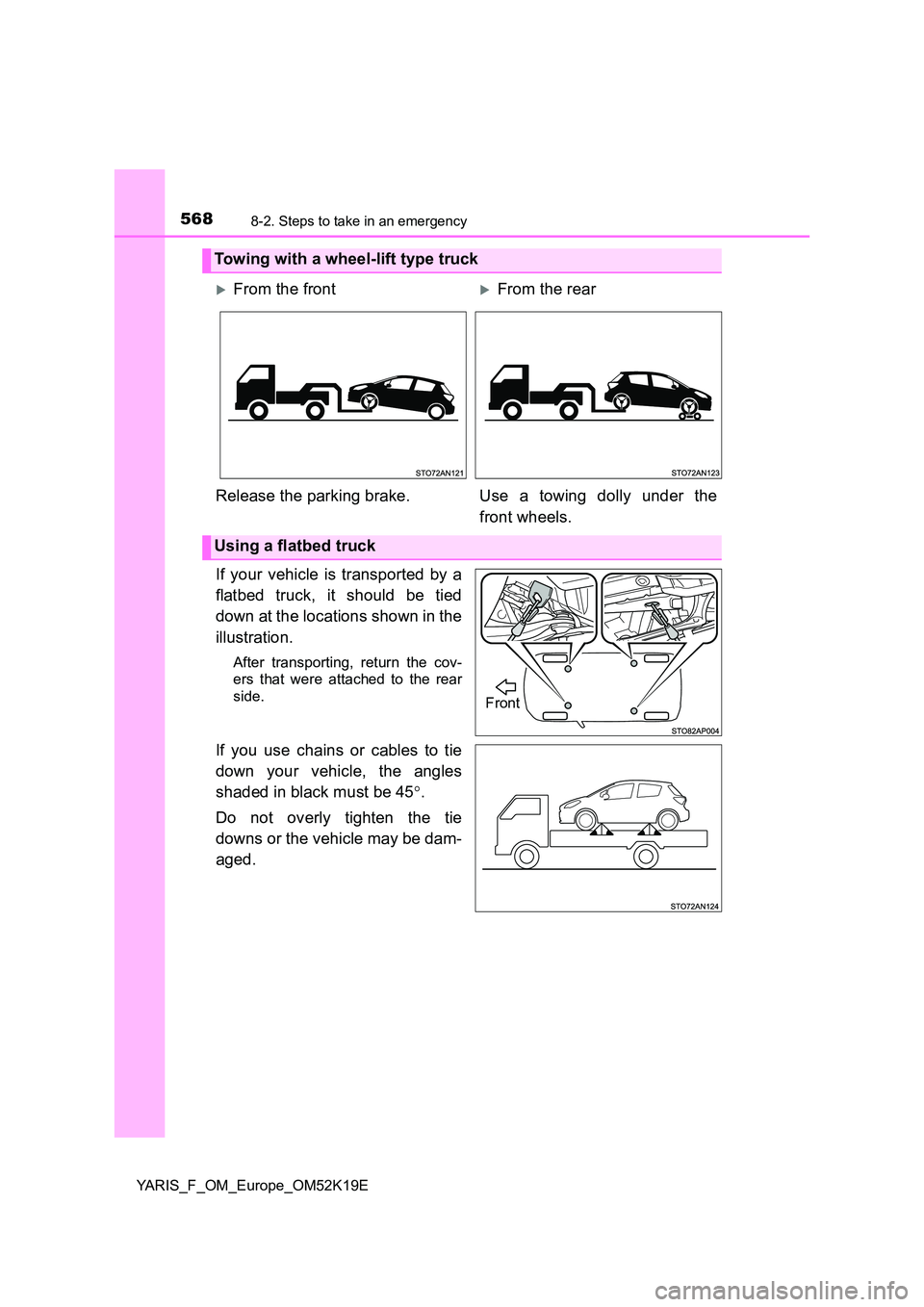 TOYOTA YARIS 2019  Owners Manual 5688-2. Steps to take in an emergency
YARIS_F_OM_Europe_OM52K19E
If your vehicle is transported by a 
flatbed truck, it should be tied 
down at the locations shown in the 
illustration.
After transpor