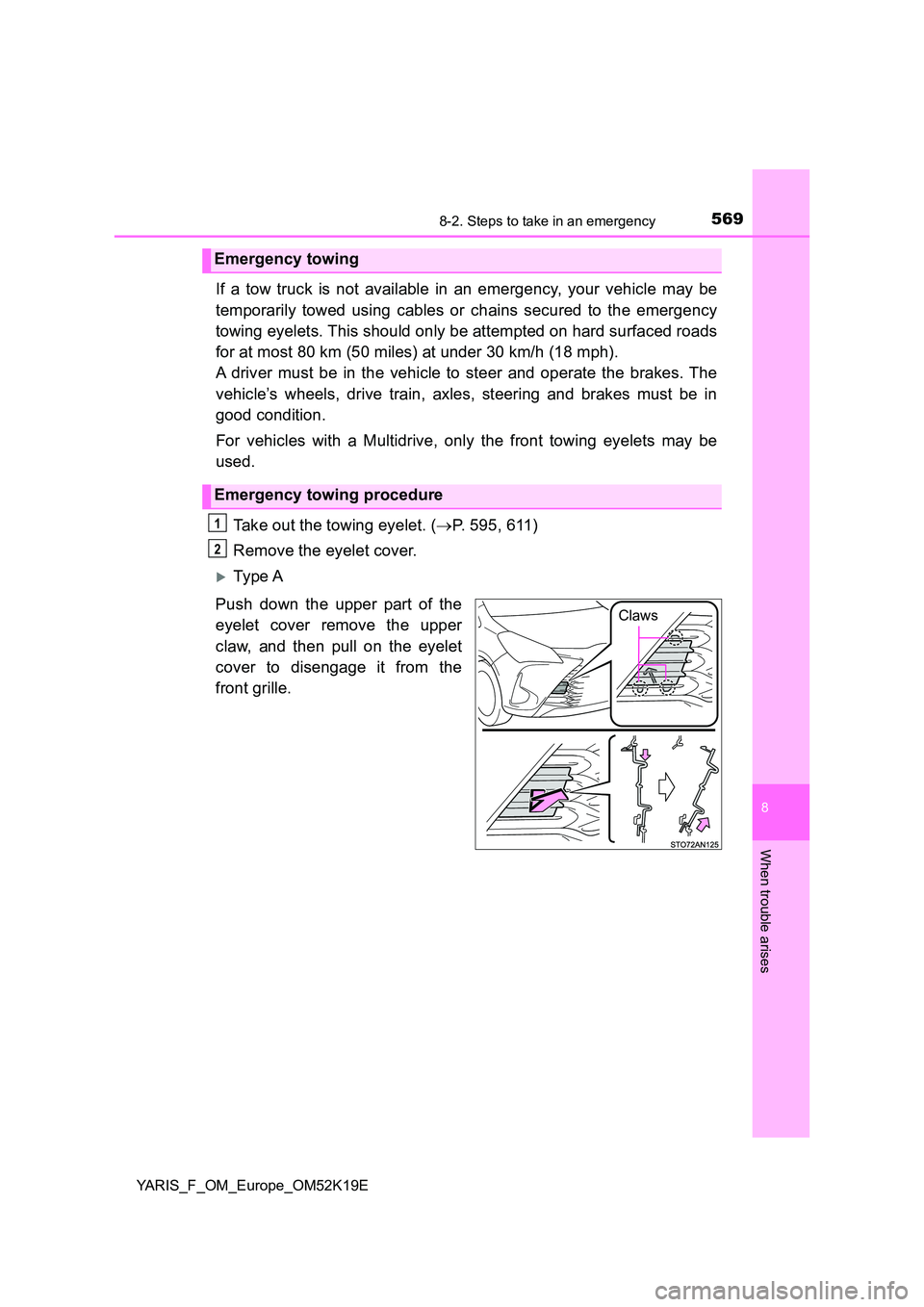 TOYOTA YARIS 2019  Owners Manual 5698-2. Steps to take in an emergency
8
When trouble arises
YARIS_F_OM_Europe_OM52K19E
If a tow truck is not available in an emergency, your vehicle may be 
temporarily towed using cables or chains se