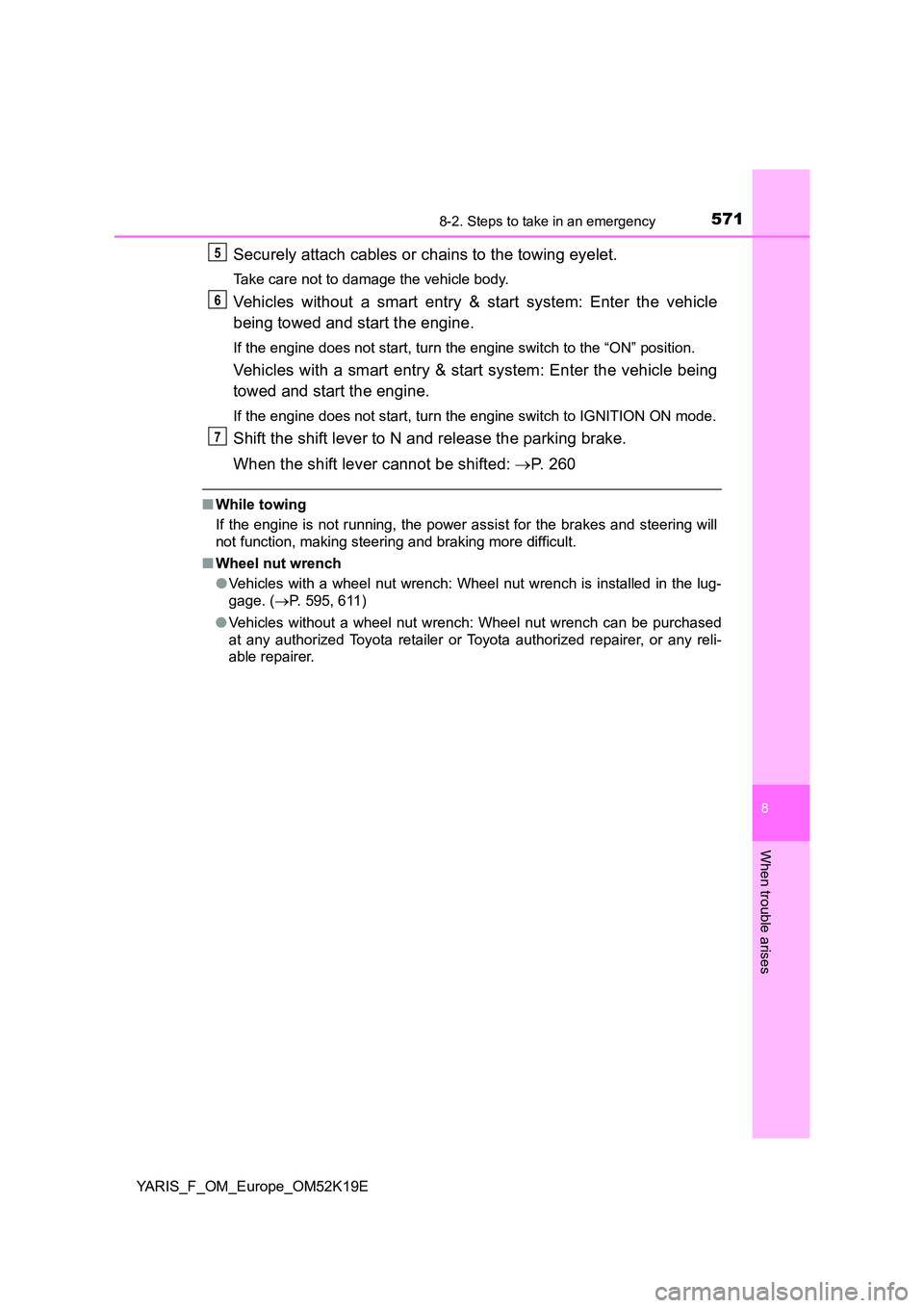 TOYOTA YARIS 2019 Owners Manual 5718-2. Steps to take in an emergency
8
When trouble arises
YARIS_F_OM_Europe_OM52K19E
Securely attach cables or chains to the towing eyelet.
Take care not to damage the vehicle body.
Vehicles without TOYOTA YARIS 2019 Owners Manual 5718-2. Steps to take in an emergency
8
When trouble arises
YARIS_F_OM_Europe_OM52K19E
Securely attach cables or chains to the towing eyelet.
Take care not to damage the vehicle body.
Vehicles without