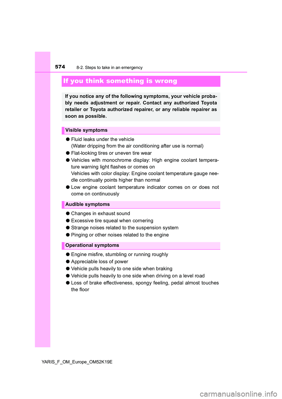 TOYOTA YARIS 2019 Owners Manual 5748-2. Steps to take in an emergency
YARIS_F_OM_Europe_OM52K19E
If you think something is wrong
●Fluid leaks under the vehicle
(Water dripping from the air conditioning after use is normal)
● F TOYOTA YARIS 2019 Owners Manual 5748-2. Steps to take in an emergency
YARIS_F_OM_Europe_OM52K19E
If you think something is wrong
●Fluid leaks under the vehicle
(Water dripping from the air conditioning after use is normal)
● F