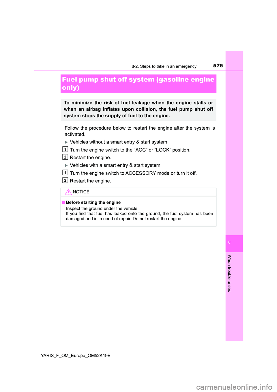 TOYOTA YARIS 2019 Owners Manual 5758-2. Steps to take in an emergency
8
When trouble arises
YARIS_F_OM_Europe_OM52K19E
Fuel pump shut off system (gasoline engine
only)
Follow the procedure below to restart the engine after the sys TOYOTA YARIS 2019 Owners Manual 5758-2. Steps to take in an emergency
8
When trouble arises
YARIS_F_OM_Europe_OM52K19E
Fuel pump shut off system (gasoline engine
only)
Follow the procedure below to restart the engine after the sys