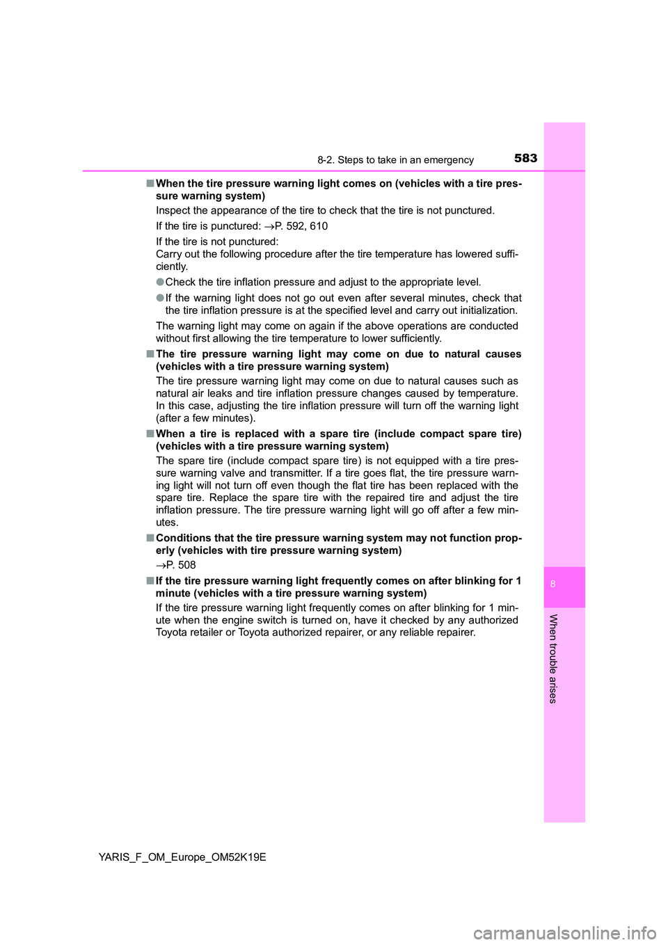 TOYOTA YARIS 2019 Owners Manual 5838-2. Steps to take in an emergency
8
When trouble arises
YARIS_F_OM_Europe_OM52K19E
■ When the tire pressure warning light comes on (vehicles with a tire pres-
sure warning system)
Inspect the TOYOTA YARIS 2019 Owners Manual 5838-2. Steps to take in an emergency
8
When trouble arises
YARIS_F_OM_Europe_OM52K19E
■ When the tire pressure warning light comes on (vehicles with a tire pres-
sure warning system)
Inspect the
