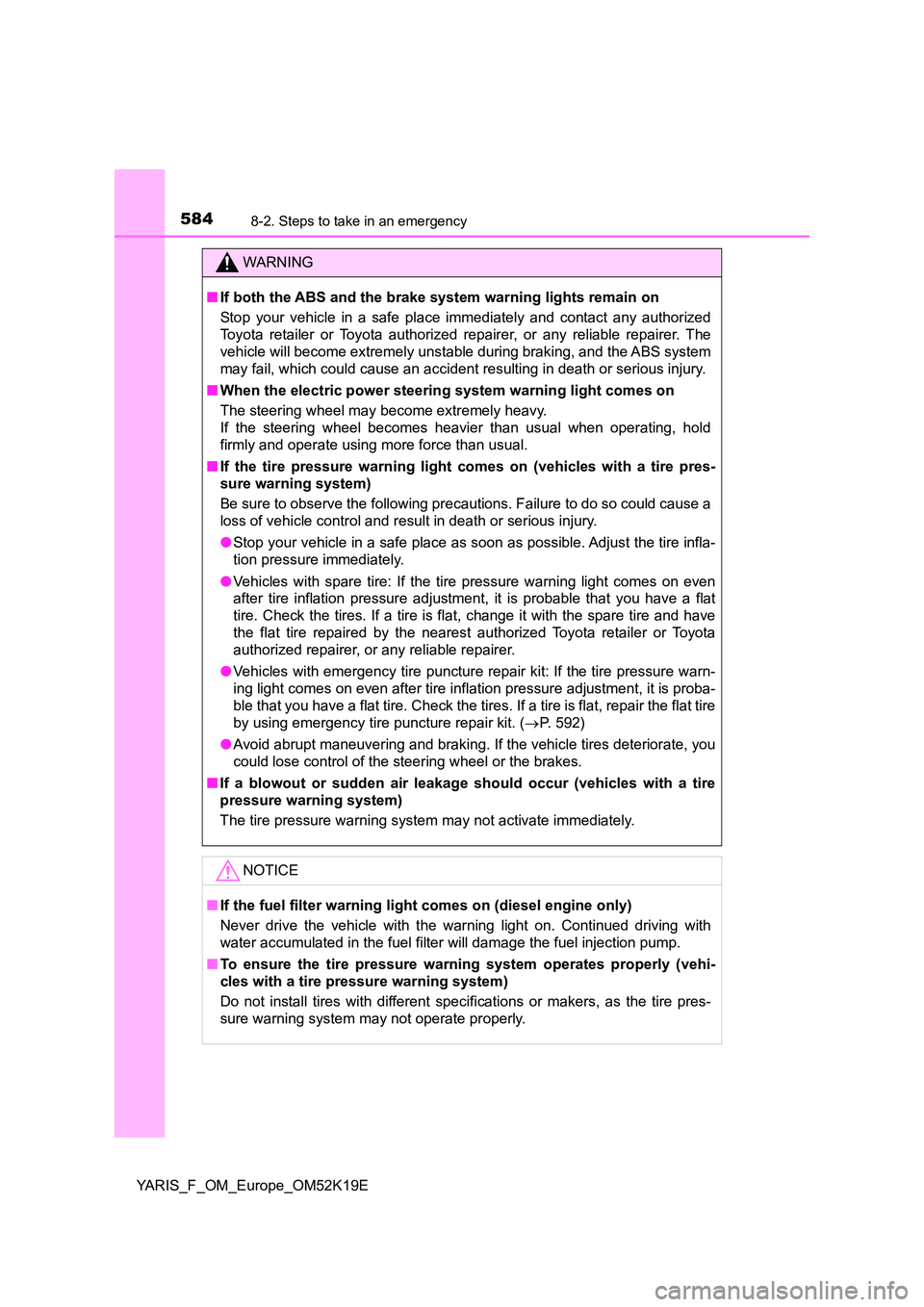 TOYOTA YARIS 2019 Owners Manual 5848-2. Steps to take in an emergency
YARIS_F_OM_Europe_OM52K19E
WARNING
■If both the ABS and the brake system warning lights remain on
Stop your vehicle in a safe place immediately and contact any TOYOTA YARIS 2019 Owners Manual 5848-2. Steps to take in an emergency
YARIS_F_OM_Europe_OM52K19E
WARNING
■If both the ABS and the brake system warning lights remain on
Stop your vehicle in a safe place immediately and contact any