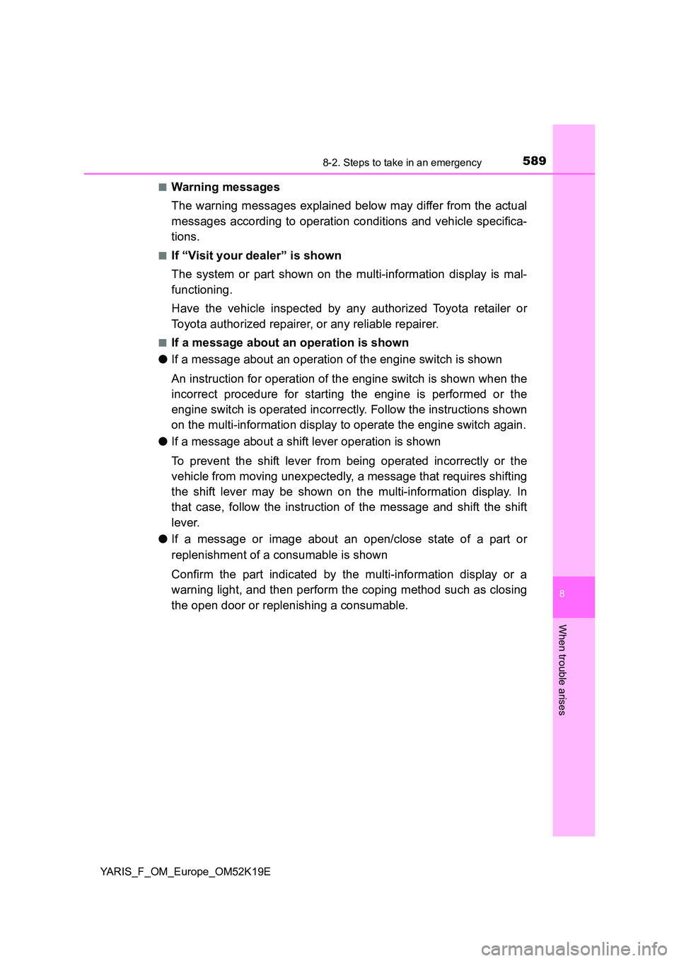 TOYOTA YARIS 2019 Owners Manual 5898-2. Steps to take in an emergency
8
When trouble arises
YARIS_F_OM_Europe_OM52K19E
■Warning messages
The warning messages explained below may differ from the actual
messages according to oper TOYOTA YARIS 2019 Owners Manual 5898-2. Steps to take in an emergency
8
When trouble arises
YARIS_F_OM_Europe_OM52K19E
■Warning messages
The warning messages explained below may differ from the actual
messages according to oper