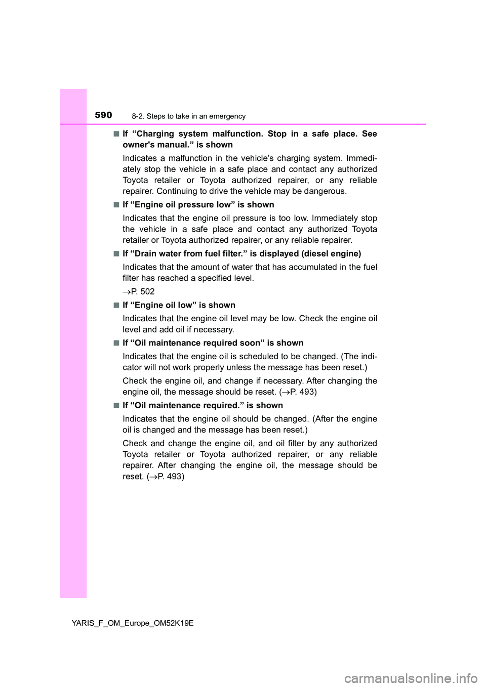 TOYOTA YARIS 2019 Owners Manual 5908-2. Steps to take in an emergency
YARIS_F_OM_Europe_OM52K19E
■If “Charging system malfunction. Stop in a safe place. See
owners manual.” is shown
Indicates a malfunction in the vehicle TOYOTA YARIS 2019 Owners Manual 5908-2. Steps to take in an emergency
YARIS_F_OM_Europe_OM52K19E
■If “Charging system malfunction. Stop in a safe place. See
owners manual.” is shown
Indicates a malfunction in the vehicle